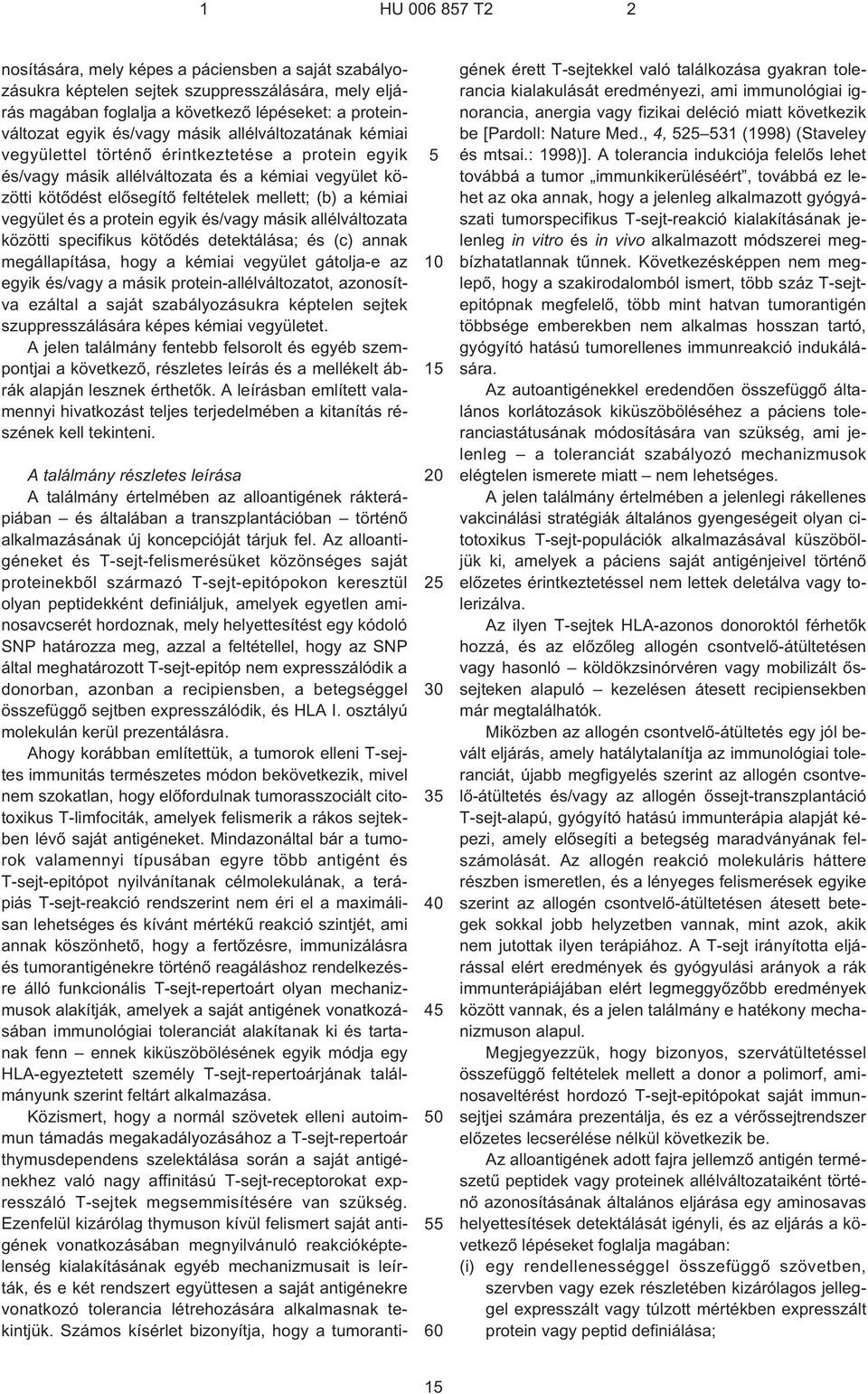 vegyület és a protein egyik és/vagy másik allélváltozata közötti specifikus kötõdés detektálása; és (c) annak megállapítása, hogy a kémiai vegyület gátolja¹e az egyik és/vagy a másik