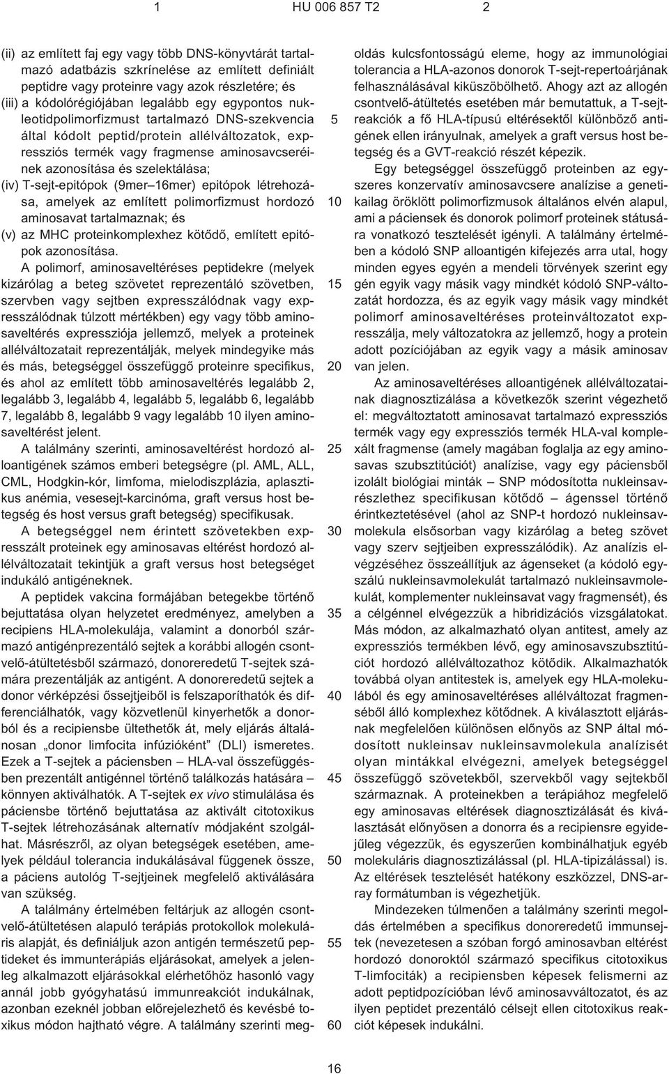 és szelektálása; (iv) T-sejt-epitópok (9mer 16mer) epitópok létrehozása, amelyek az említett polimorfizmust hordozó aminosavat tartalmaznak; és (v) az MHC proteinkomplexhez kötõdõ, említett epitópok