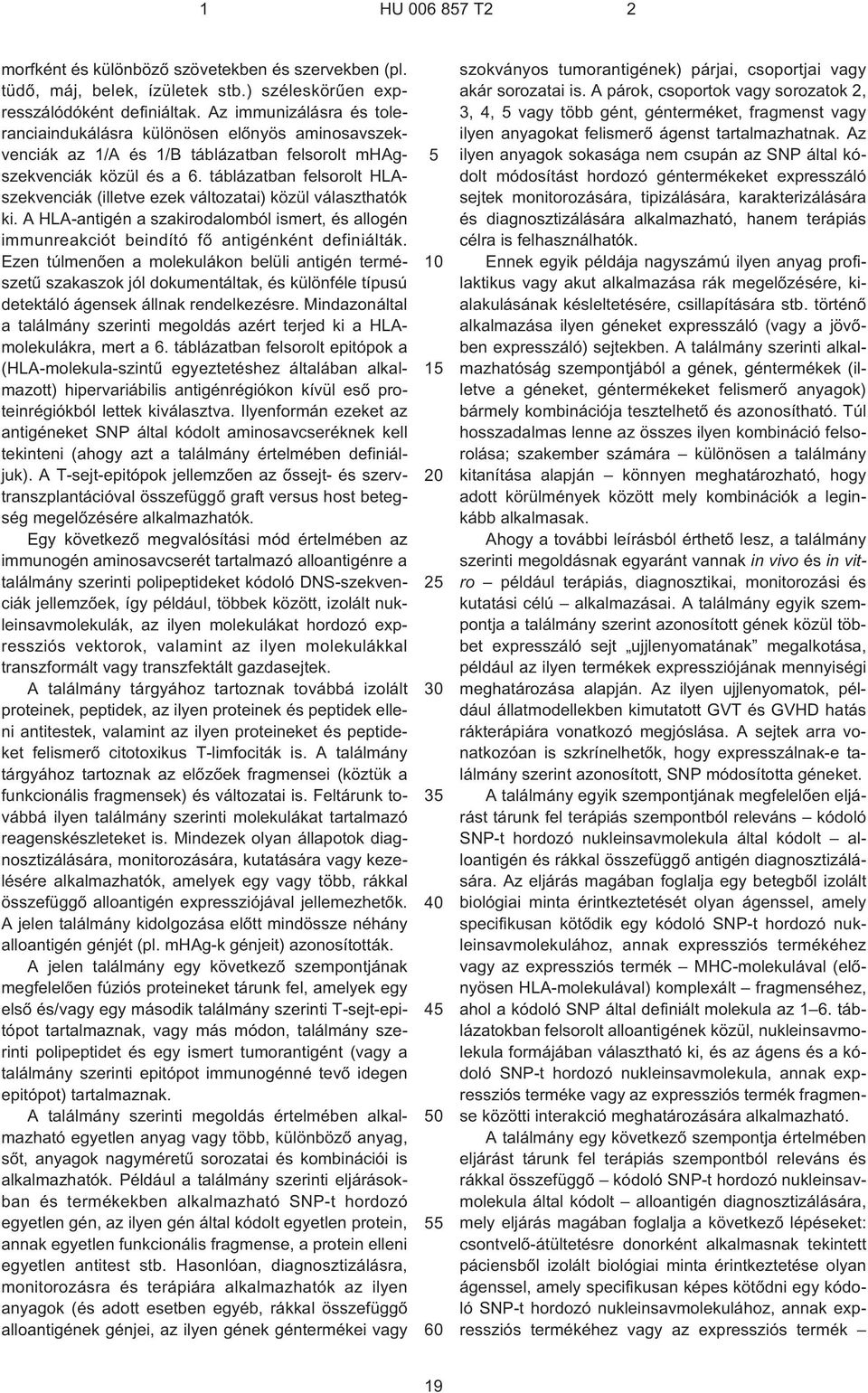 táblázatban felsorolt HLAszekvenciák (illetve ezek változatai) közül választhatók ki. A HLA-antigén a szakirodalomból ismert, és allogén immunreakciót beindító fõ antigénként definiálták.