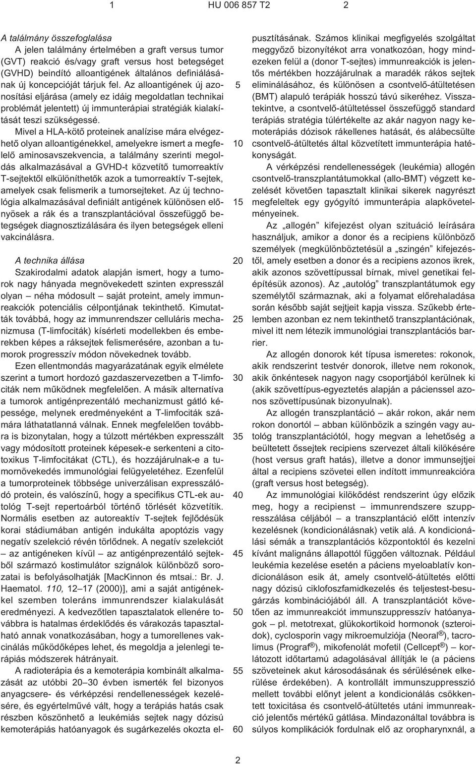 Mivel a HLA-kötõ proteinek analízise mára elvégezhetõ olyan alloantigénekkel, amelyekre ismert a megfelelõ aminosavszekvencia, a találmány szerinti megoldás alkalmazásával a GVHD¹t közvetítõ