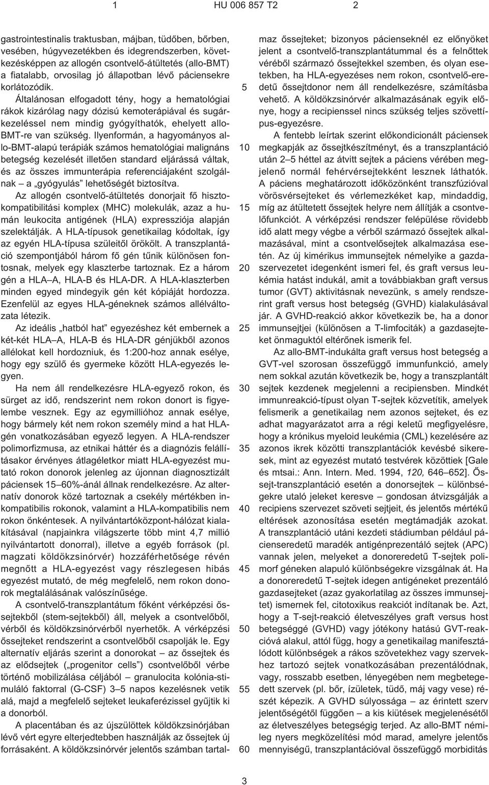 Általánosan elfogadott tény, hogy a hematológiai rákok kizárólag nagy dózisú kemoterápiával és sugárkezeléssel nem mindig gyógyíthatók, ehelyett allo- BMT¹re van szükség.