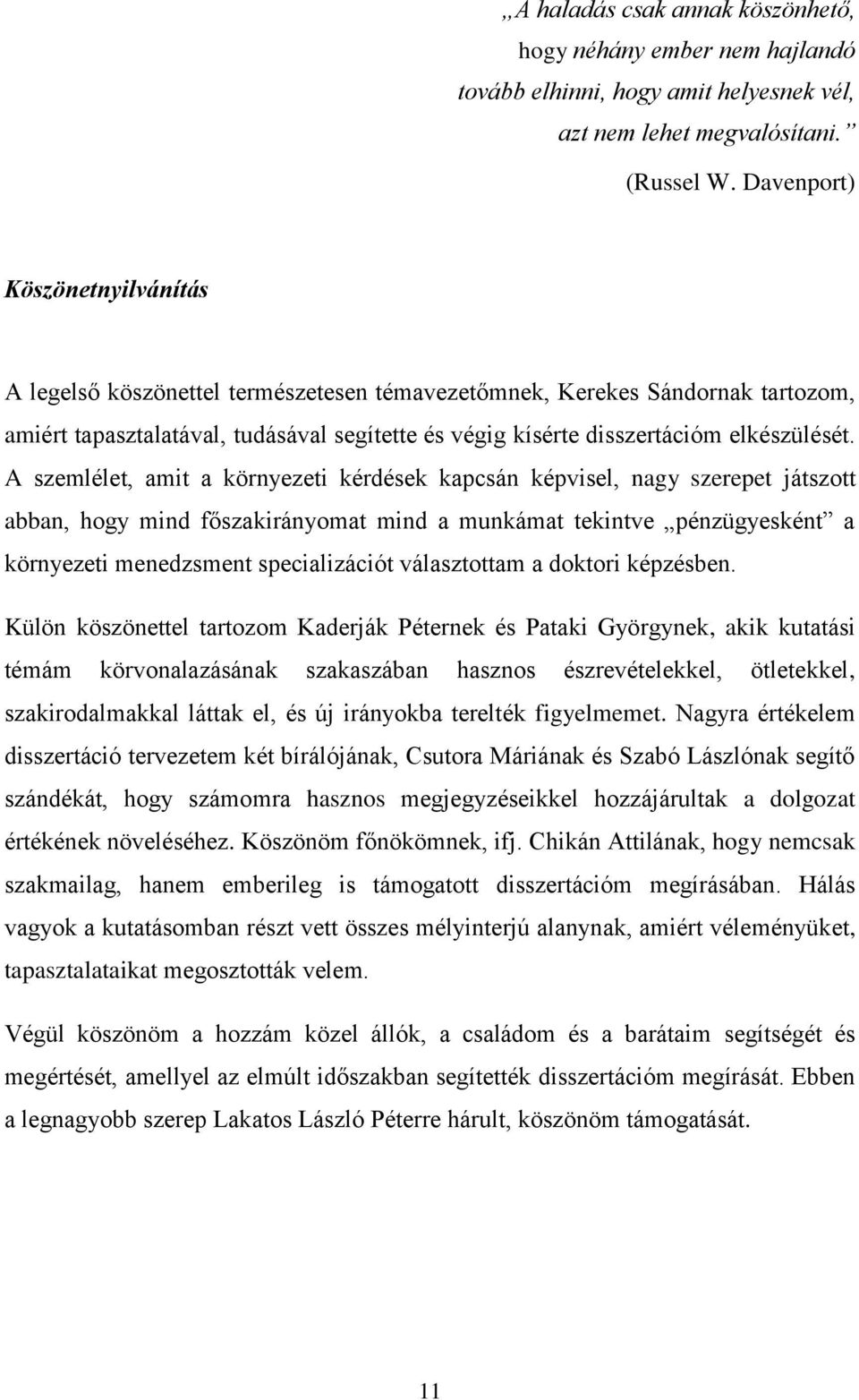 A szemlélet, amit a környezeti kérdések kapcsán képvisel, nagy szerepet játszott abban, hogy mind főszakirányomat mind a munkámat tekintve pénzügyesként a környezeti menedzsment specializációt