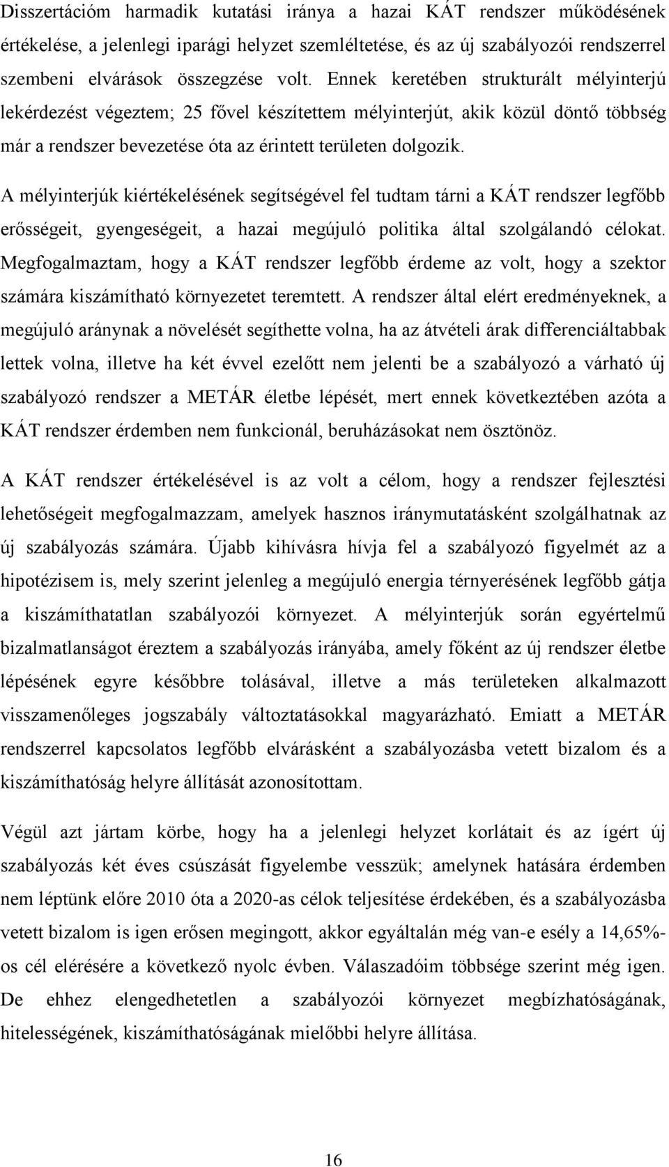 A mélyinterjúk kiértékelésének segítségével fel tudtam tárni a KÁT rendszer legfőbb erősségeit, gyengeségeit, a hazai megújuló politika által szolgálandó célokat.