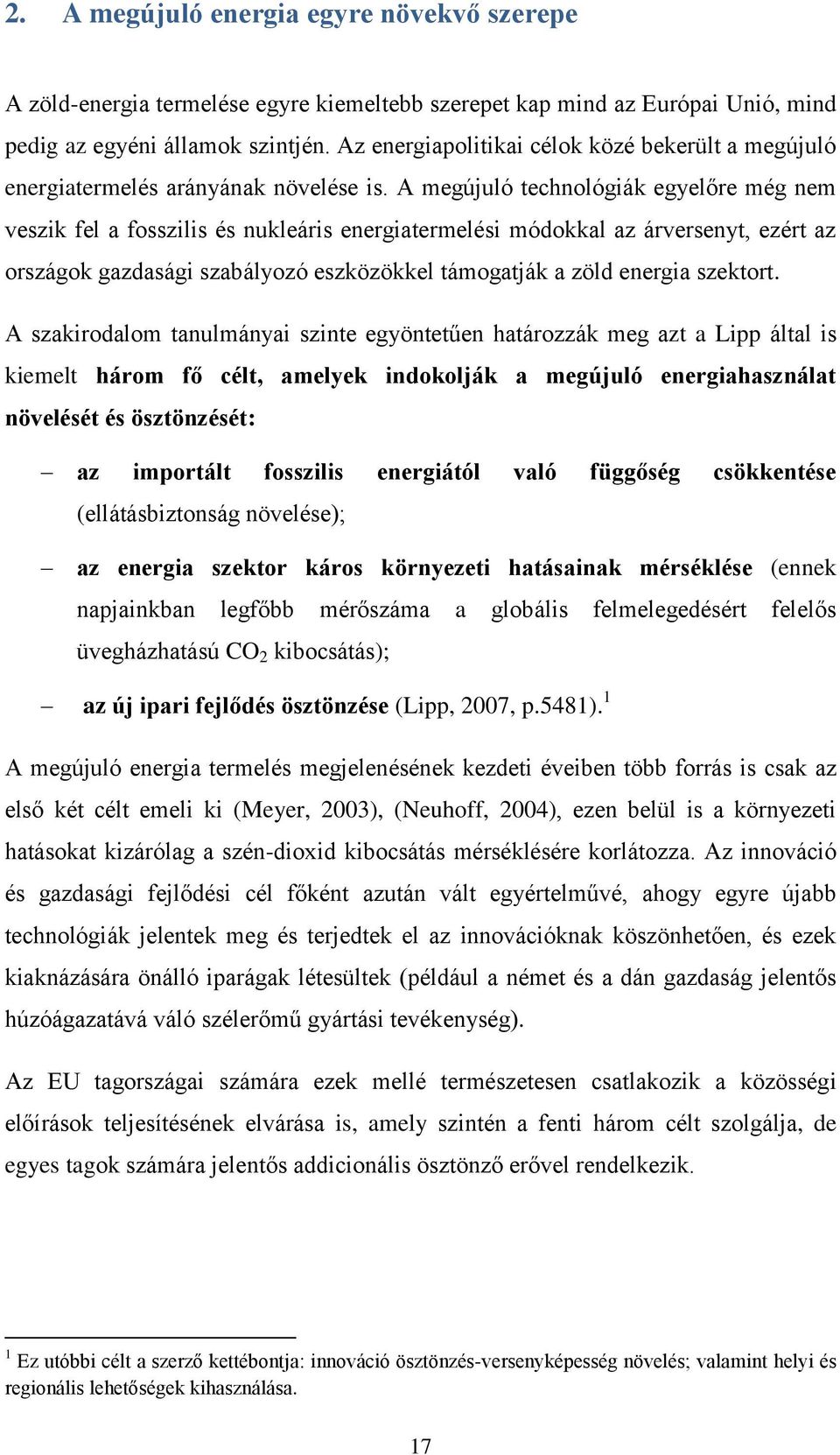 A megújuló technológiák egyelőre még nem veszik fel a fosszilis és nukleáris energiatermelési módokkal az árversenyt, ezért az országok gazdasági szabályozó eszközökkel támogatják a zöld energia