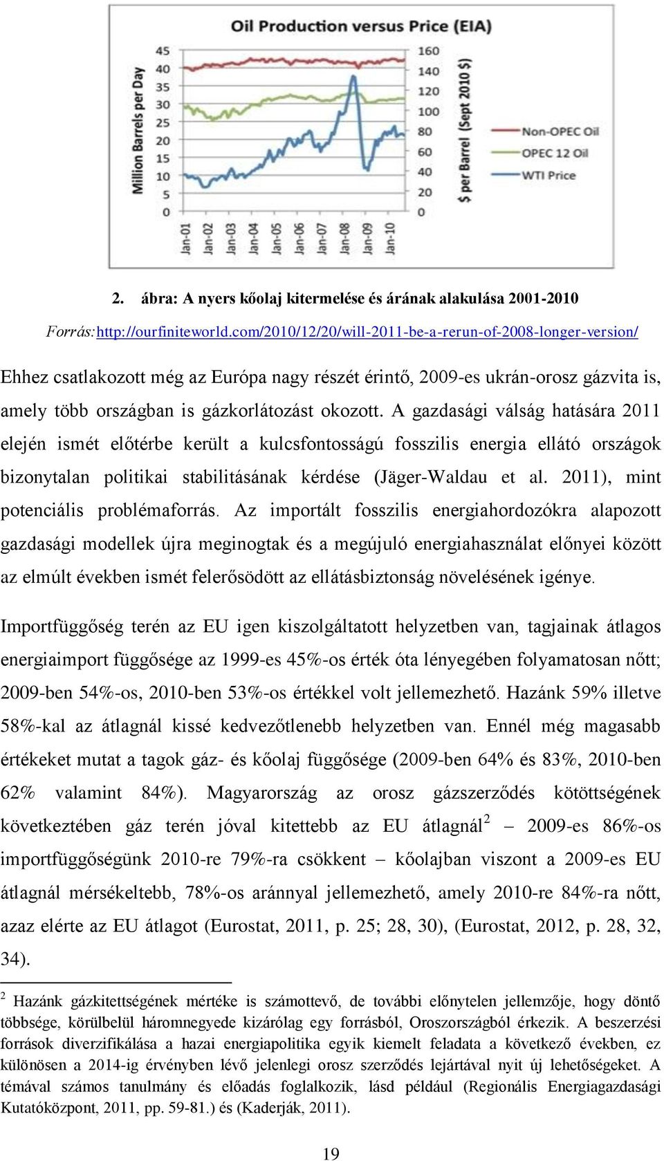 A gazdasági válság hatására 2011 elején ismét előtérbe került a kulcsfontosságú fosszilis energia ellátó országok bizonytalan politikai stabilitásának kérdése (Jäger-Waldau et al.