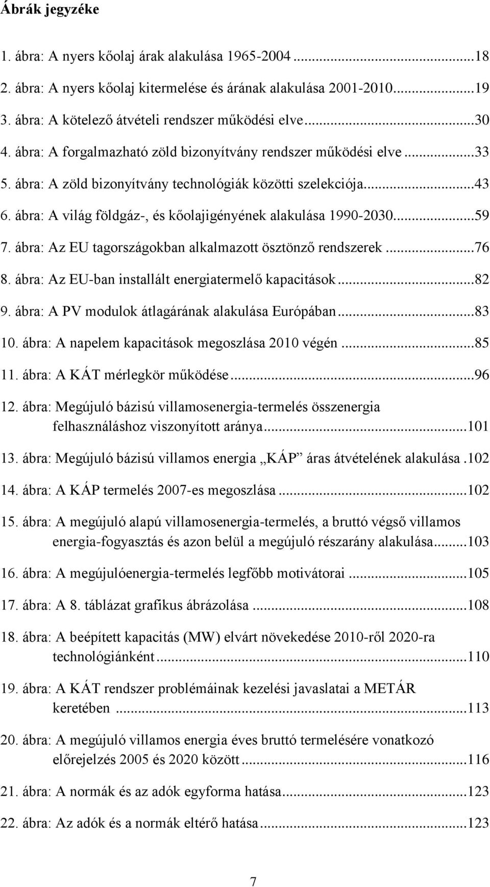 ábra: A világ földgáz-, és kőolajigényének alakulása 1990-2030... 59 7. ábra: Az EU tagországokban alkalmazott ösztönző rendszerek... 76 8. ábra: Az EU-ban installált energiatermelő kapacitások... 82 9.