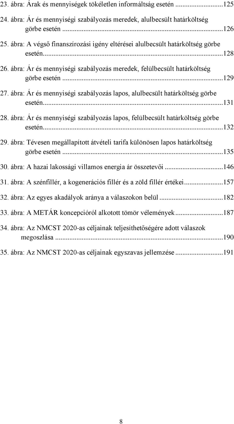 ábra: Ár és mennyiségi szabályozás lapos, alulbecsült határköltség görbe esetén... 131 28. ábra: Ár és mennyiségi szabályozás lapos, felülbecsült határköltség görbe esetén... 132 29.