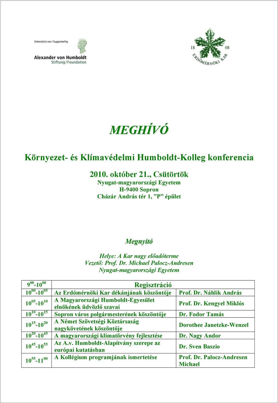 Náhlik András 10 05-10 10 A Magyarországi Humboldt-Egyesület elnökének üdvözlő szavai Prof. Dr. Kengyel Miklós 10 10-10 15 Sopron város polgármesterének köszöntője Dr.