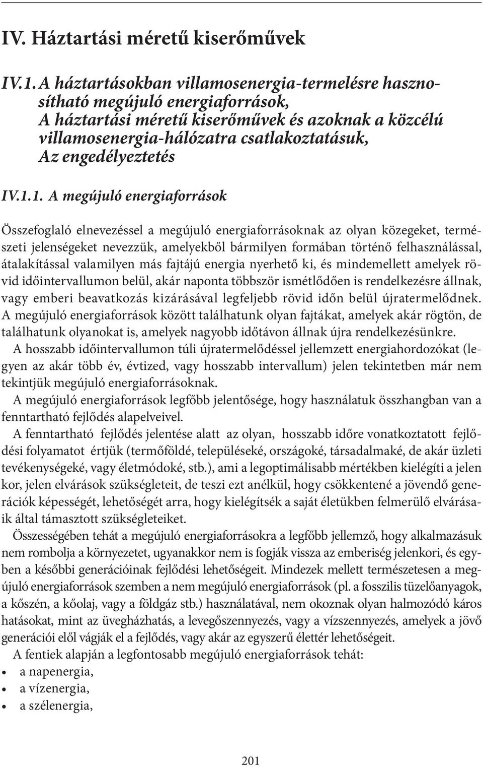 IV.1.1. A megújuló energiaforrások Összefoglaló elnevezéssel a megújuló energiaforrásoknak az olyan közegeket, természeti jelenségeket nevezzük, amelyekből bármilyen formában történő felhasználással,