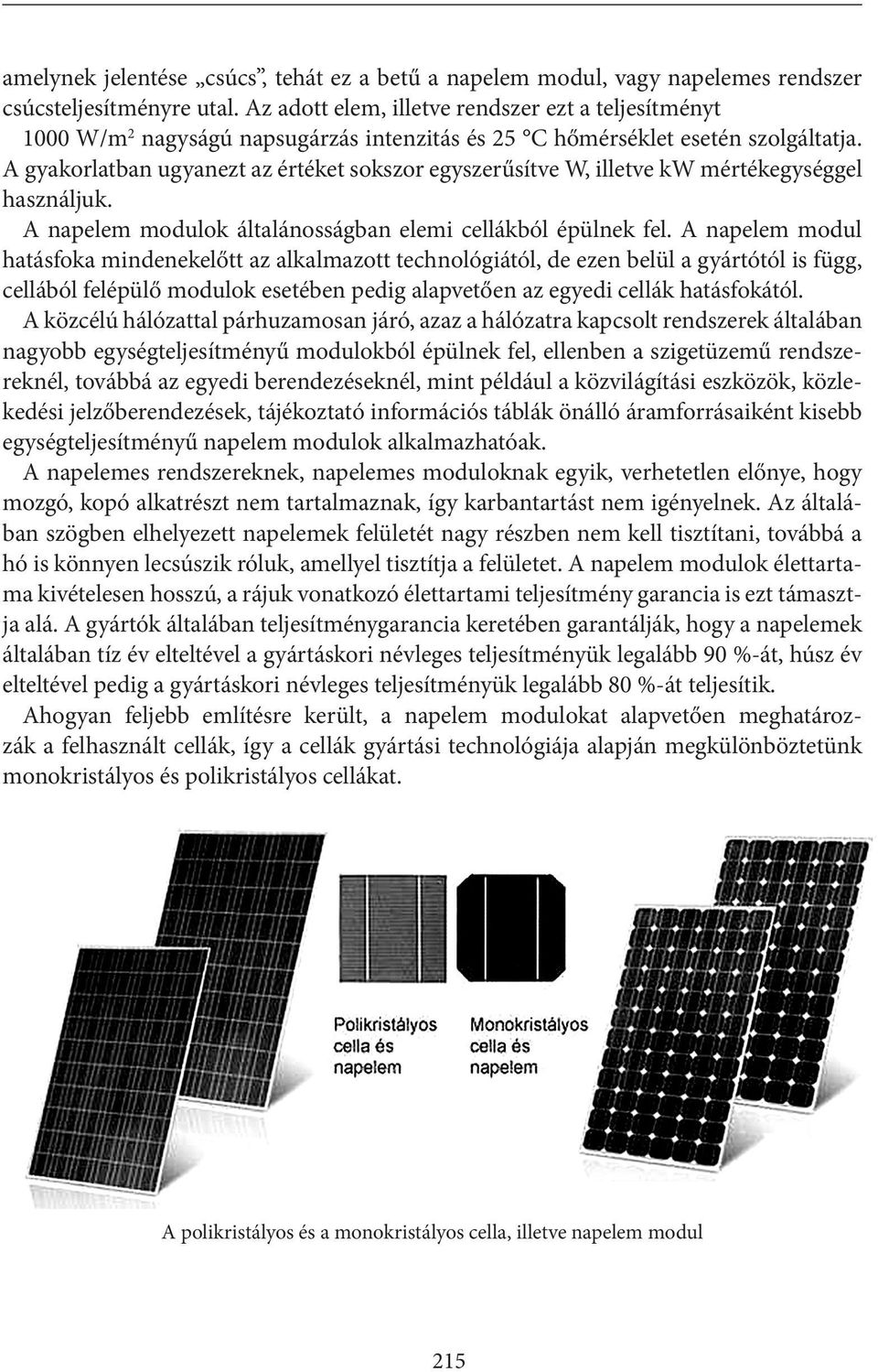 A gyakorlatban ugyanezt az értéket sokszor egyszerűsítve W, illetve kw mértékegységgel használjuk. A napelem modulok általánosságban elemi cellákból épülnek fel.