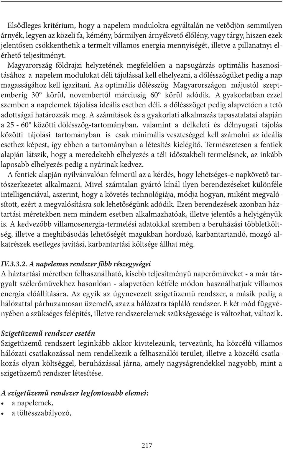 Magyarország földrajzi helyzetének megfelelően a napsugárzás optimális hasznosításához a napelem modulokat déli tájolással kell elhelyezni, a dőlésszögüket pedig a nap magasságához kell igazítani.