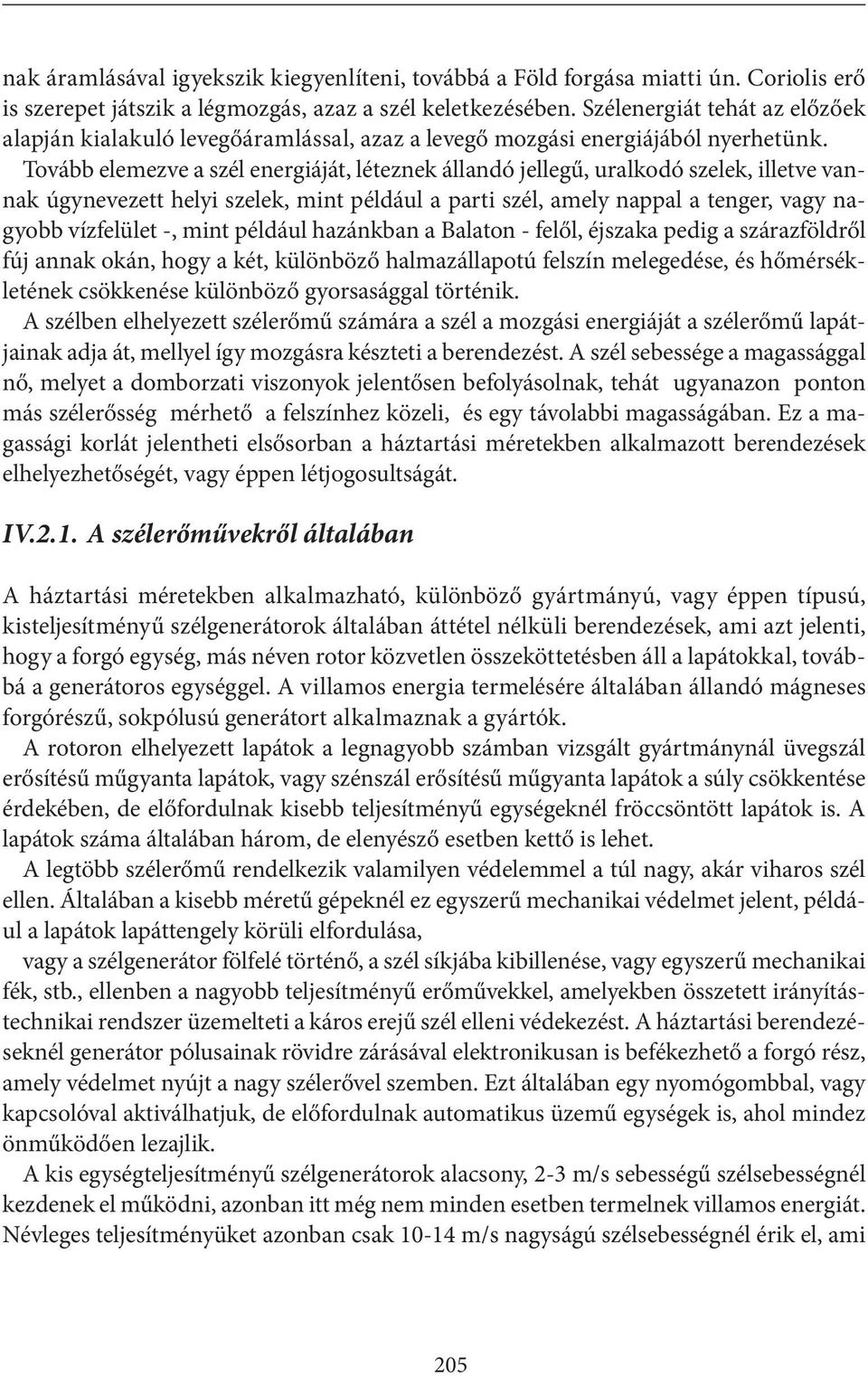 Tovább elemezve a szél energiáját, léteznek állandó jellegű, uralkodó szelek, illetve vannak úgynevezett helyi szelek, mint például a parti szél, amely nappal a tenger, vagy nagyobb vízfelület -,