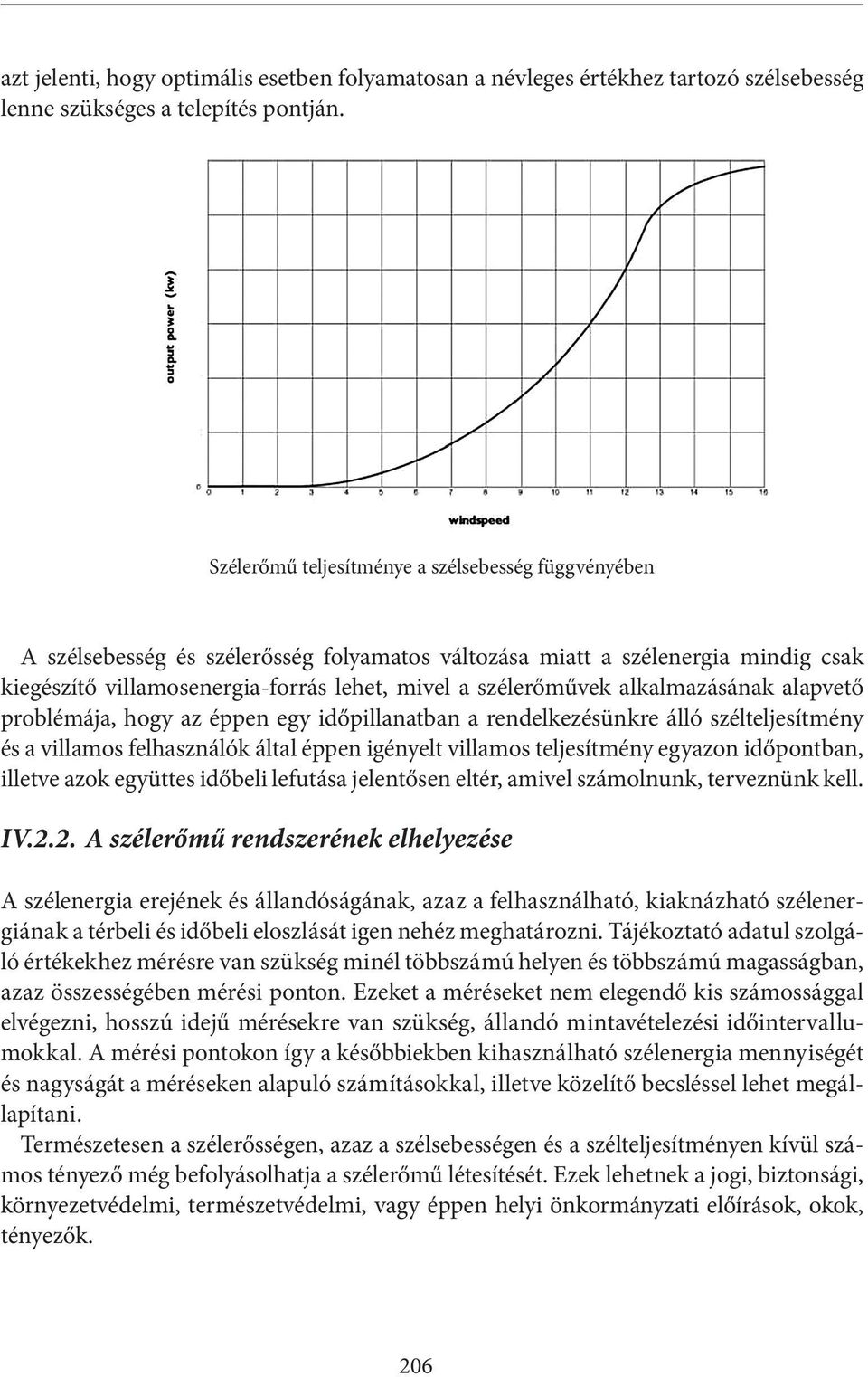 alkalmazásának alapvető problémája, hogy az éppen egy időpillanatban a rendelkezésünkre álló szélteljesítmény és a villamos felhasználók által éppen igényelt villamos teljesítmény egyazon időpontban,