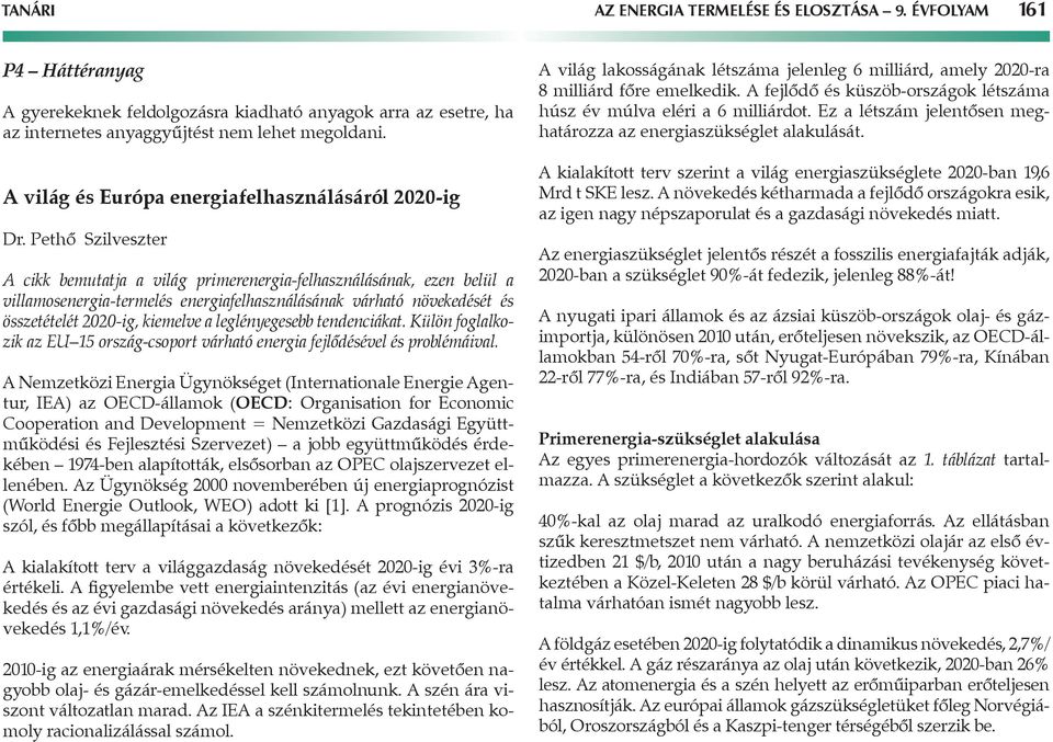 Pethő Szilveszter A cikk bemutatja a világ primerenergia-felhasználásának, ezen belül a villamosenergia-termelés energiafelhasználásának várható növekedését és összetételét 2020-ig, kiemelve a