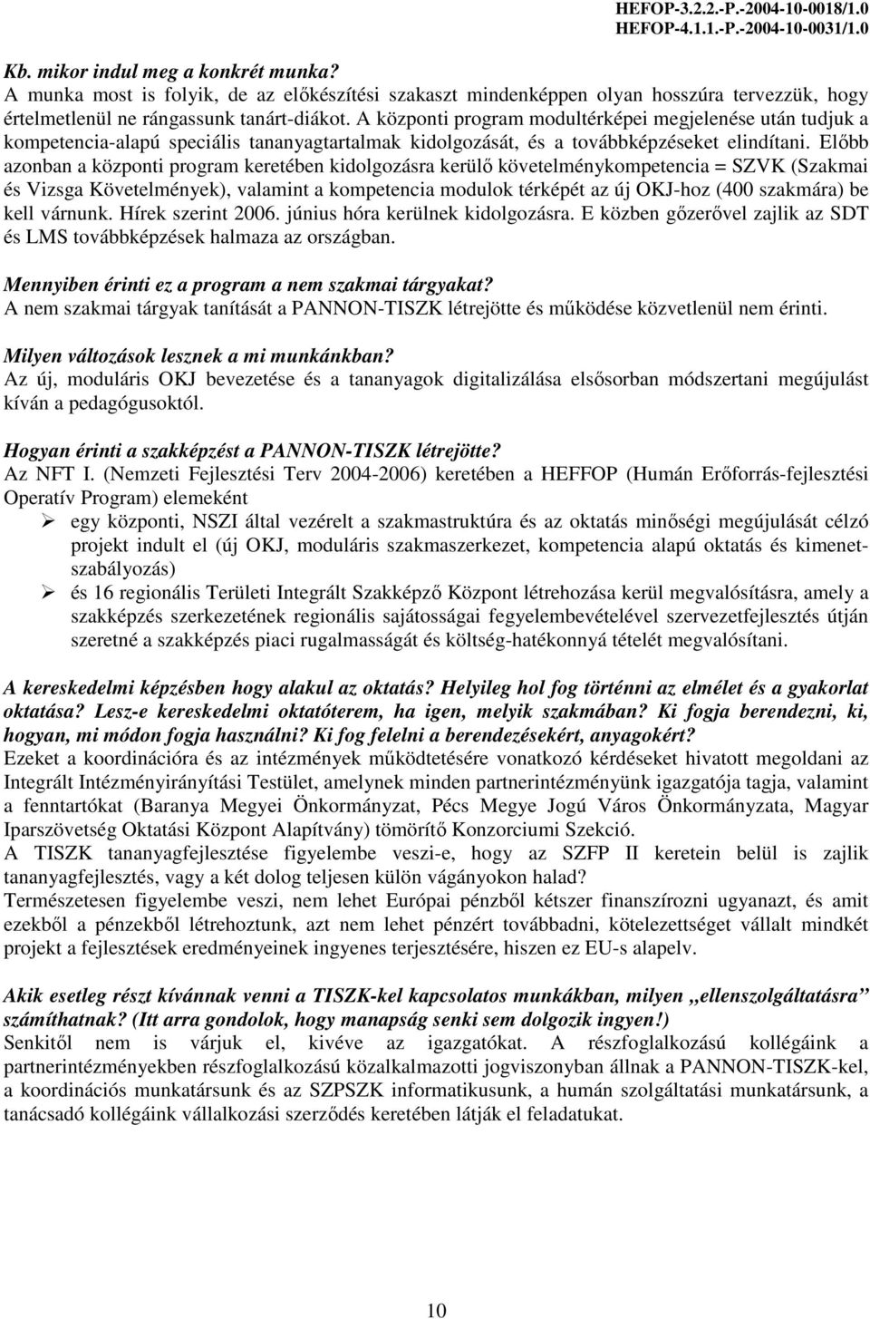 Elıbb azonban a központi program keretében kidolgozásra kerülı követelménykompetencia = SZVK (Szakmai és Vizsga Követelmények), valamint a kompetencia modulok térképét az új OKJ-hoz (400 szakmára) be