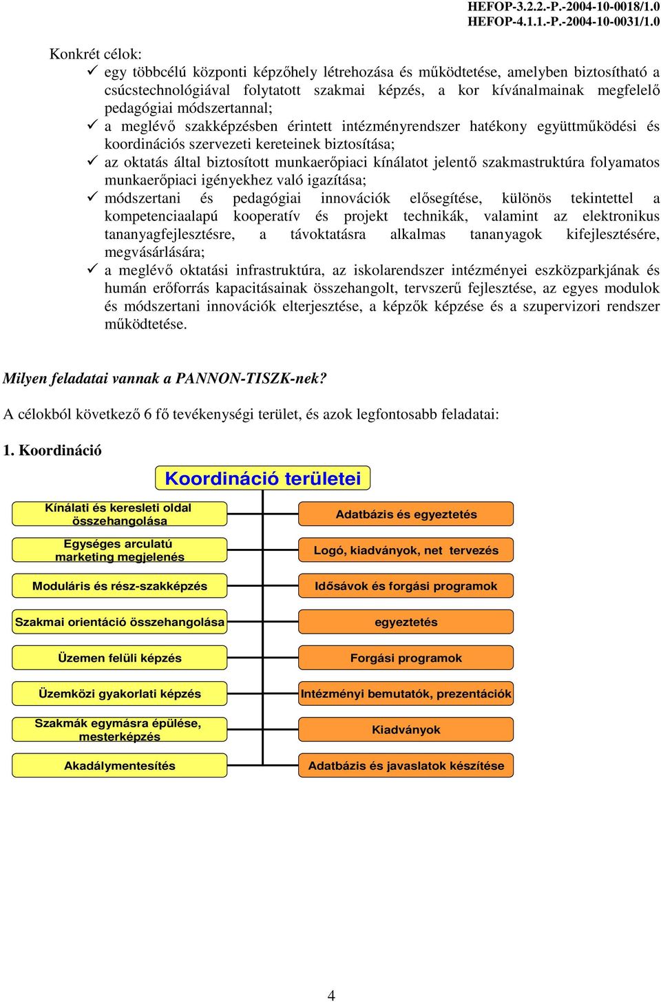 jelentı szakmastruktúra folyamatos munkaerıpiaci igényekhez való igazítása; módszertani és pedagógiai innovációk elısegítése, különös tekintettel a kompetenciaalapú kooperatív és projekt technikák,