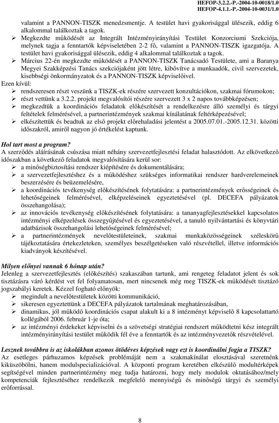 A testület havi gyakorisággal ülésezik, eddig 4 alkalommal találkoztak a tagok.