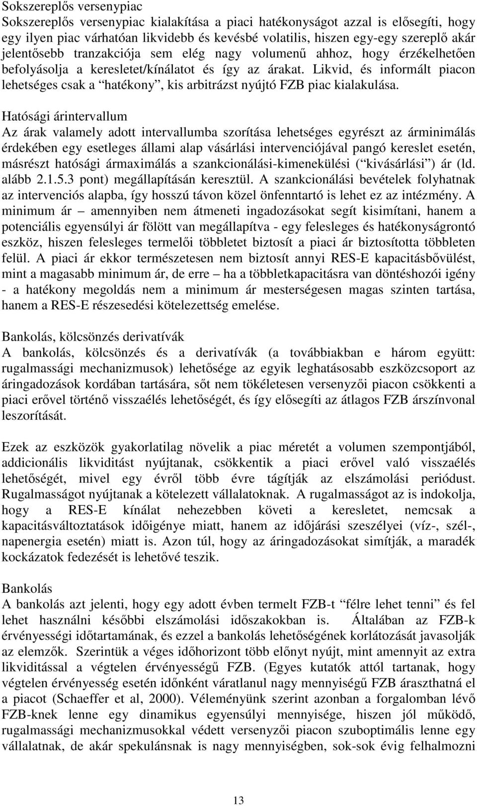 Likvid, és informált piacon lehetséges csak a hatékony, kis arbitrázst nyújtó FZB piac kialakulása.