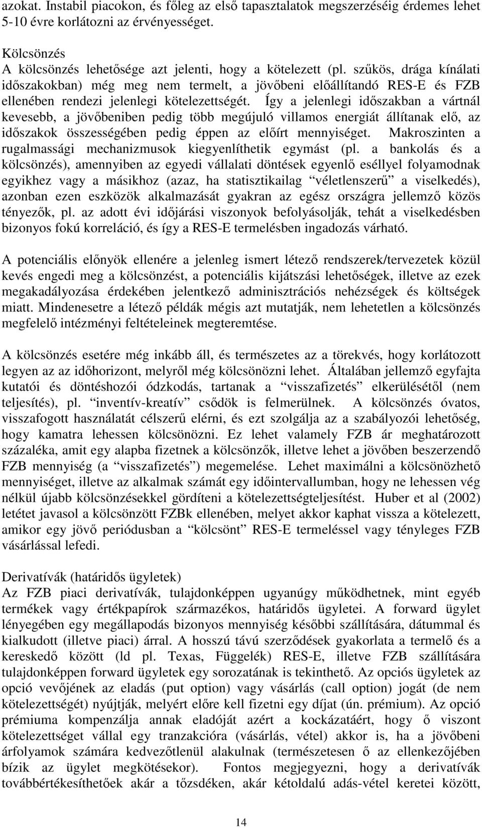 Így a jelenlegi idszakban a vártnál kevesebb, a jövbeniben pedig több megújuló villamos energiát állítanak el, az idszakok összességében pedig éppen az elírt mennyiséget.