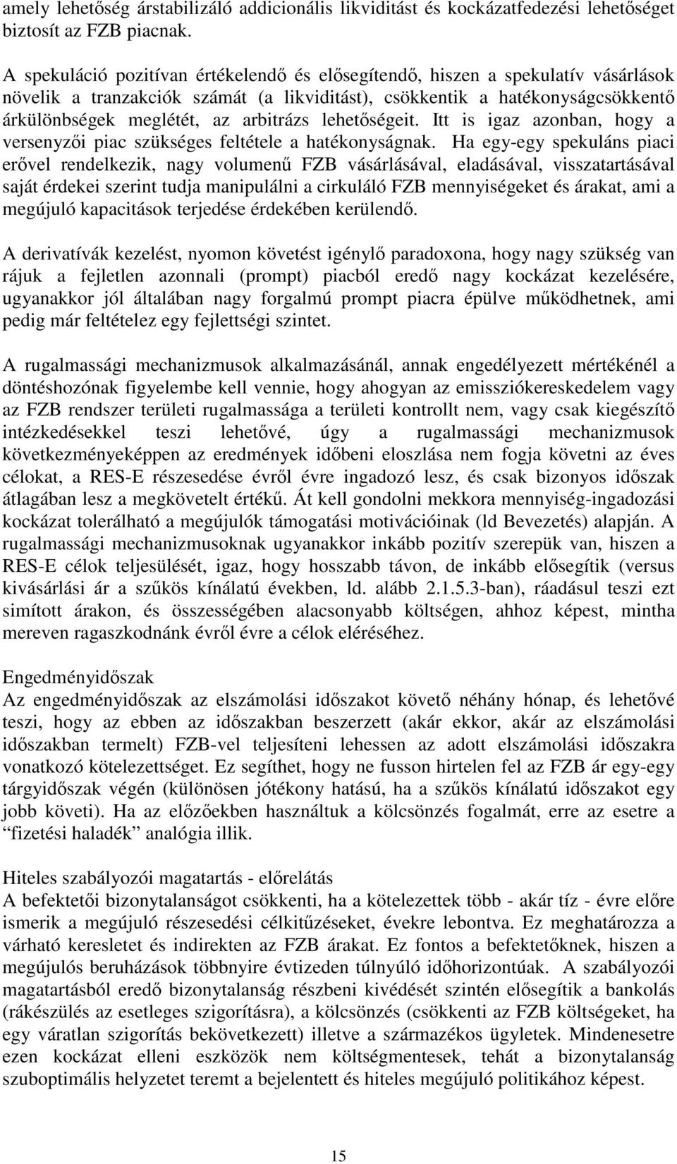 lehetségeit. Itt is igaz azonban, hogy a versenyzi piac szükséges feltétele a hatékonyságnak.