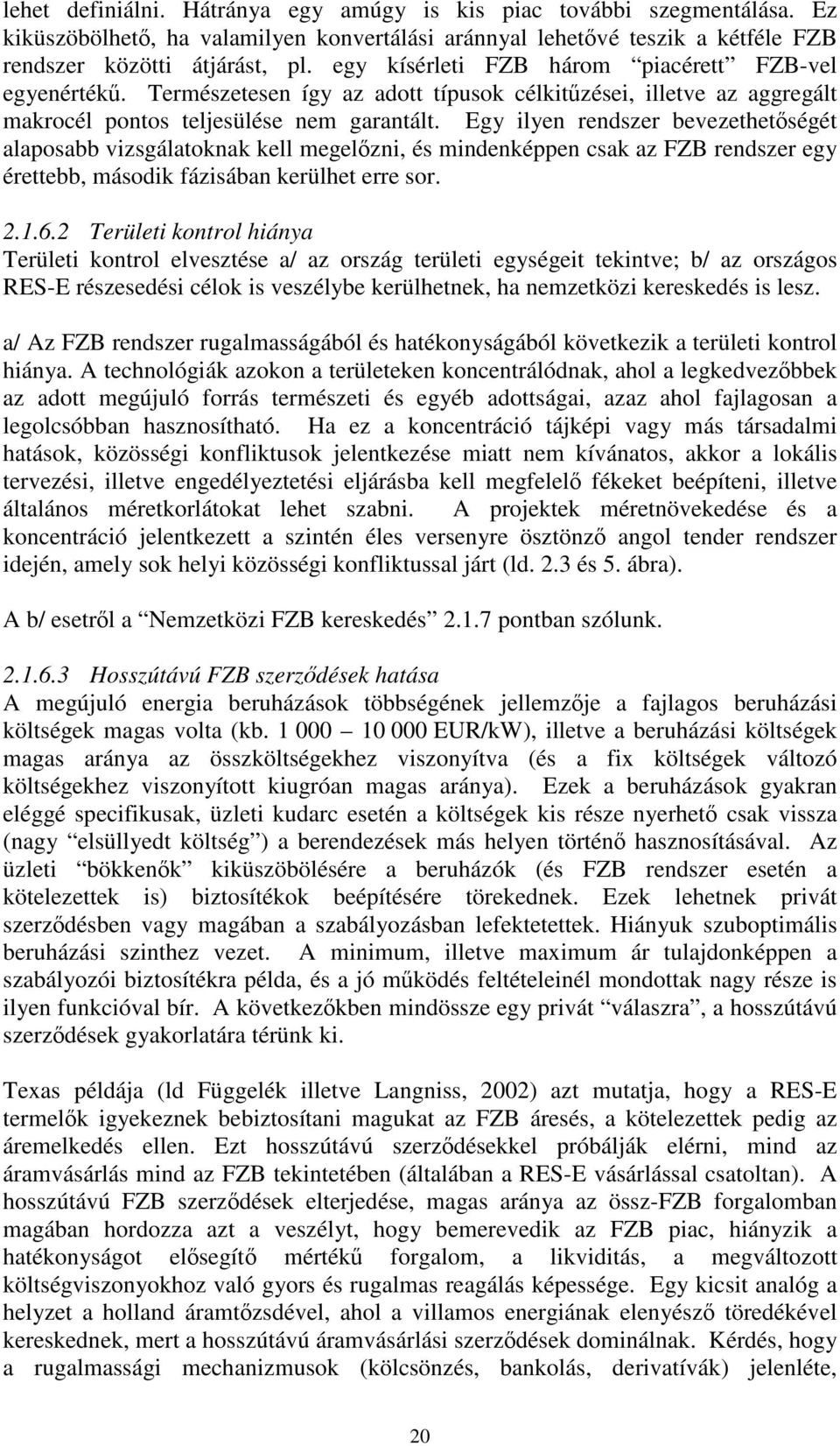 Egy ilyen rendszer bevezethetségét alaposabb vizsgálatoknak kell megelzni, és mindenképpen csak az FZB rendszer egy érettebb, második fázisában kerülhet erre sor. 2.1.6.