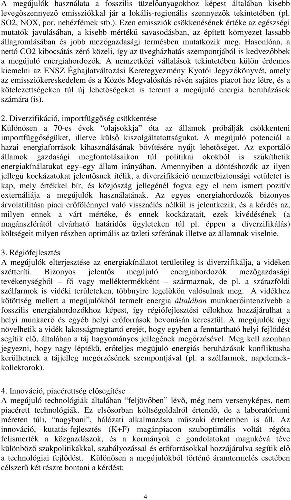 Hasonlóan, a nettó CO2 kibocsátás zéró közeli, így az üvegházhatás szempontjából is kedvezbbek a megújuló energiahordozók.