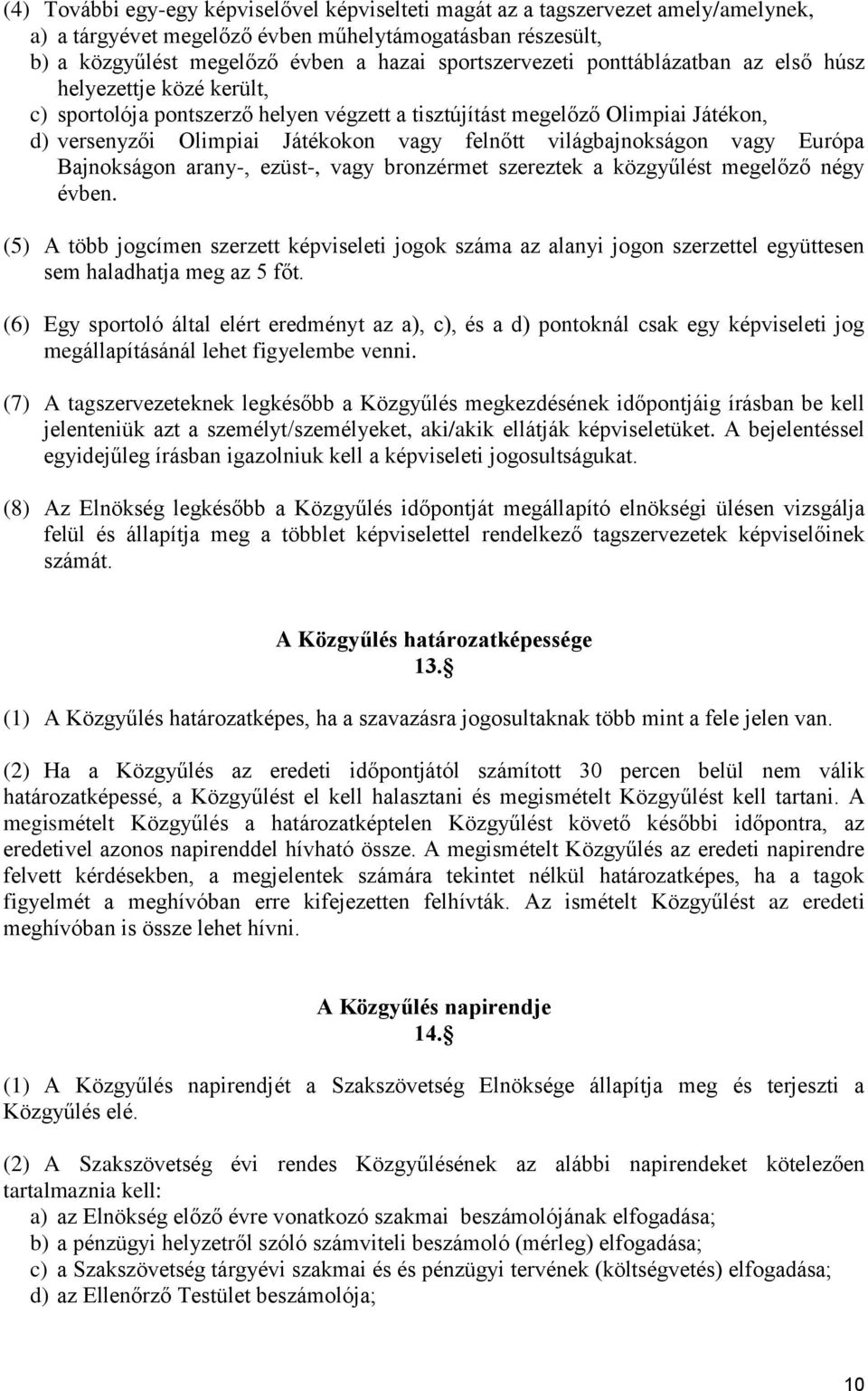 világbajnokságon vagy Európa Bajnokságon arany-, ezüst-, vagy bronzérmet szereztek a közgyűlést megelőző négy évben.