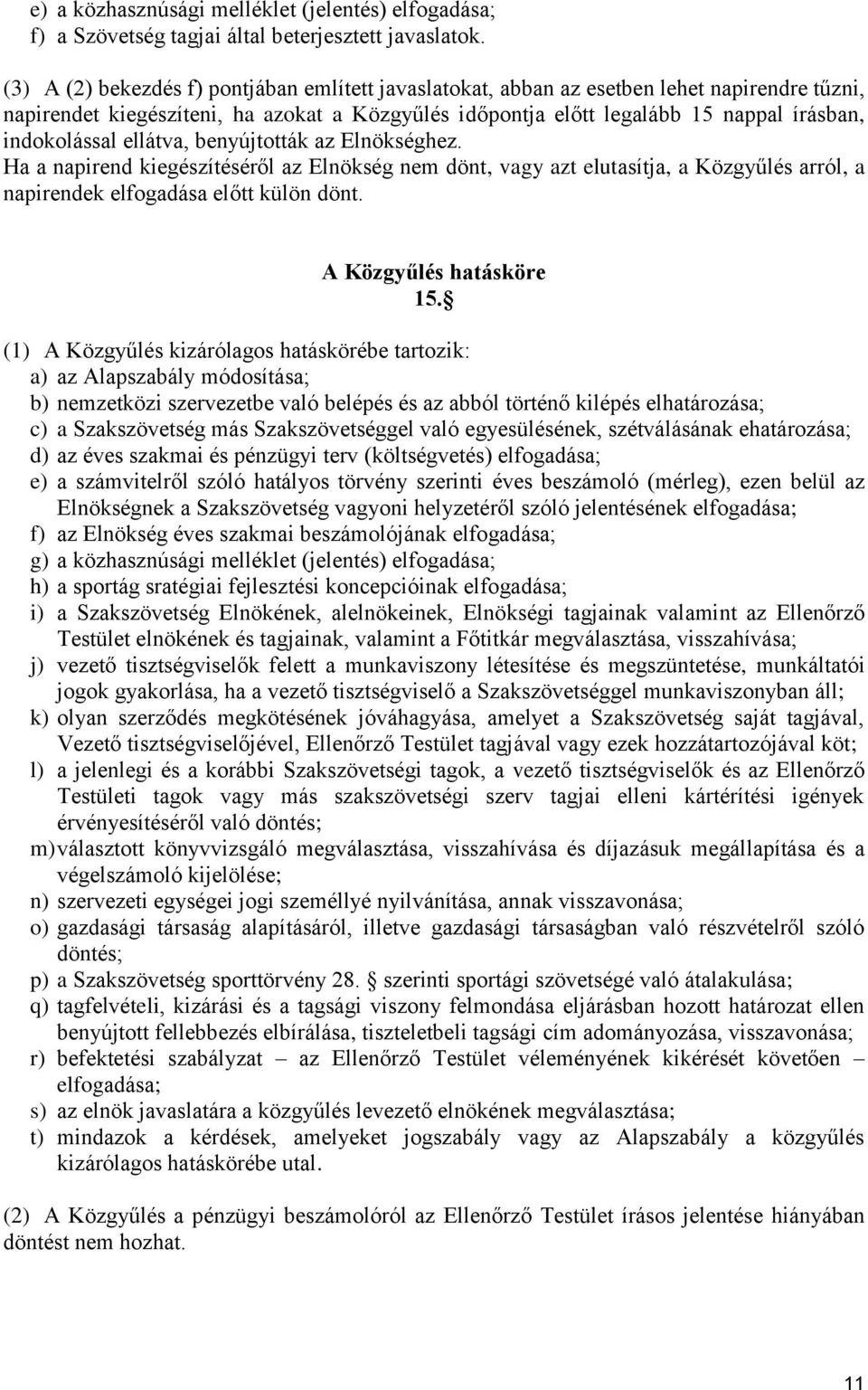 ellátva, benyújtották az Elnökséghez. Ha a napirend kiegészítéséről az Elnökség nem dönt, vagy azt elutasítja, a Közgyűlés arról, a napirendek elfogadása előtt külön dönt. A Közgyűlés hatásköre 15.