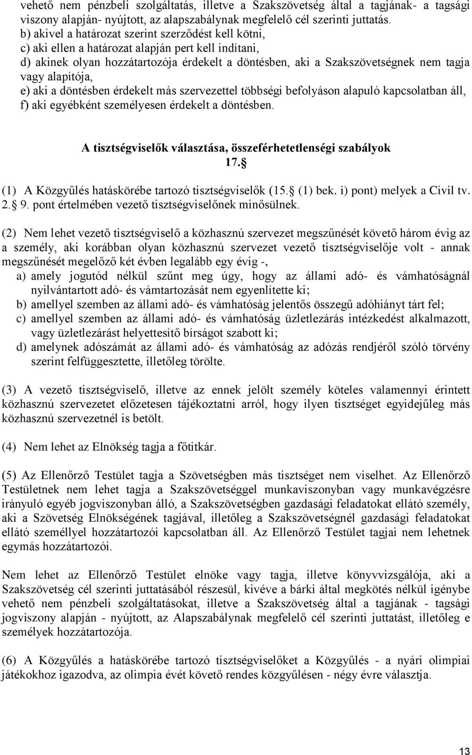 alapítója, e) aki a döntésben érdekelt más szervezettel többségi befolyáson alapuló kapcsolatban áll, f) aki egyébként személyesen érdekelt a döntésben.