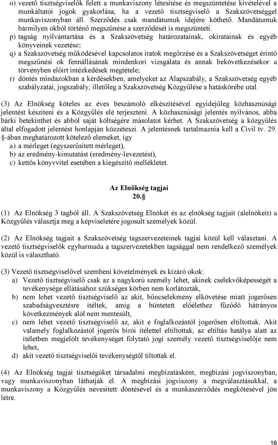 p) tagság nyilvántartása és a Szakszövetség határozatainak, okiratainak és egyéb könyveinek vezetése; q) a Szakszövetség működésével kapcsolatos iratok megőrzése és a Szakszövetséget érintő