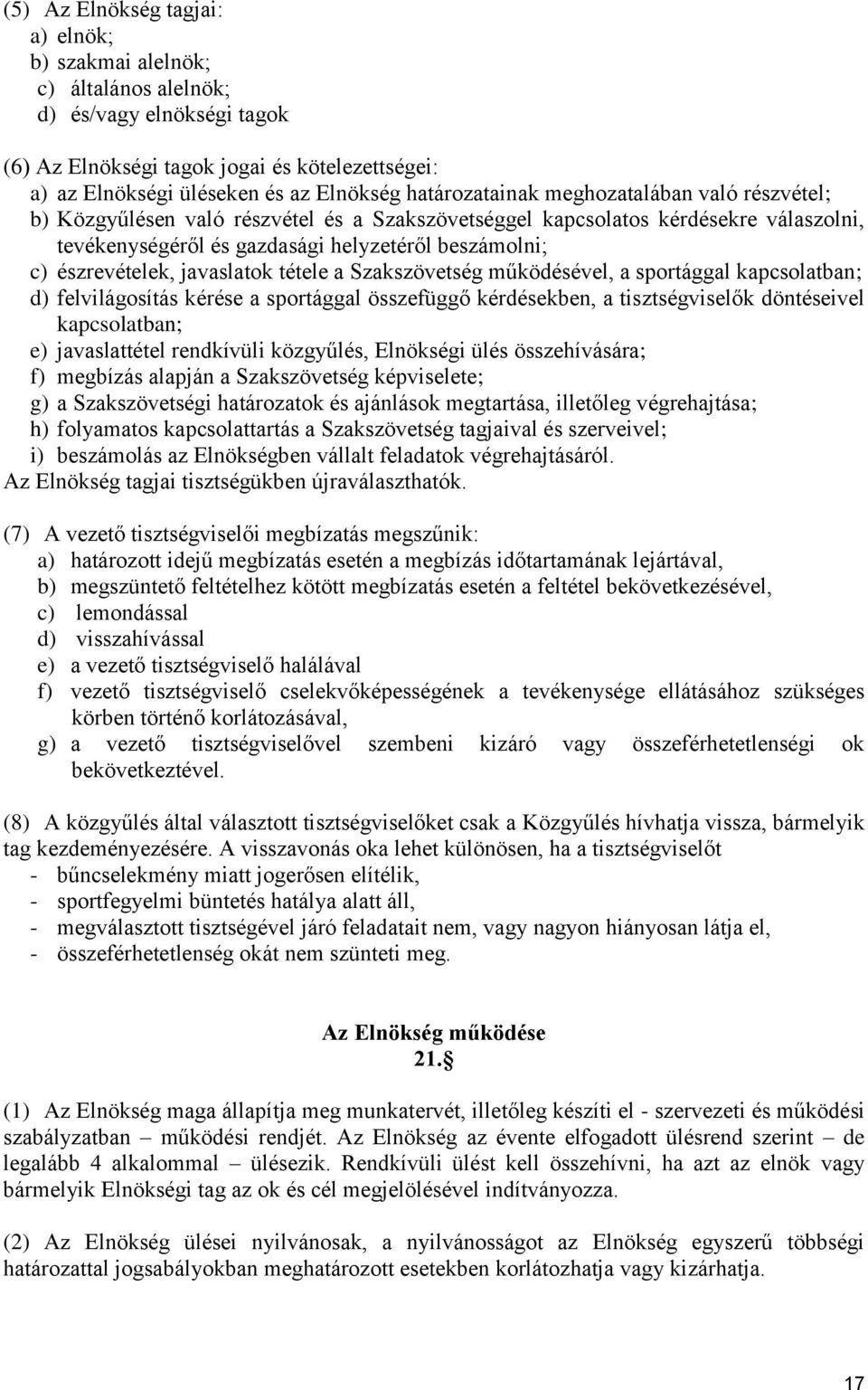 észrevételek, javaslatok tétele a Szakszövetség működésével, a sportággal kapcsolatban; d) felvilágosítás kérése a sportággal összefüggő kérdésekben, a tisztségviselők döntéseivel kapcsolatban; e)