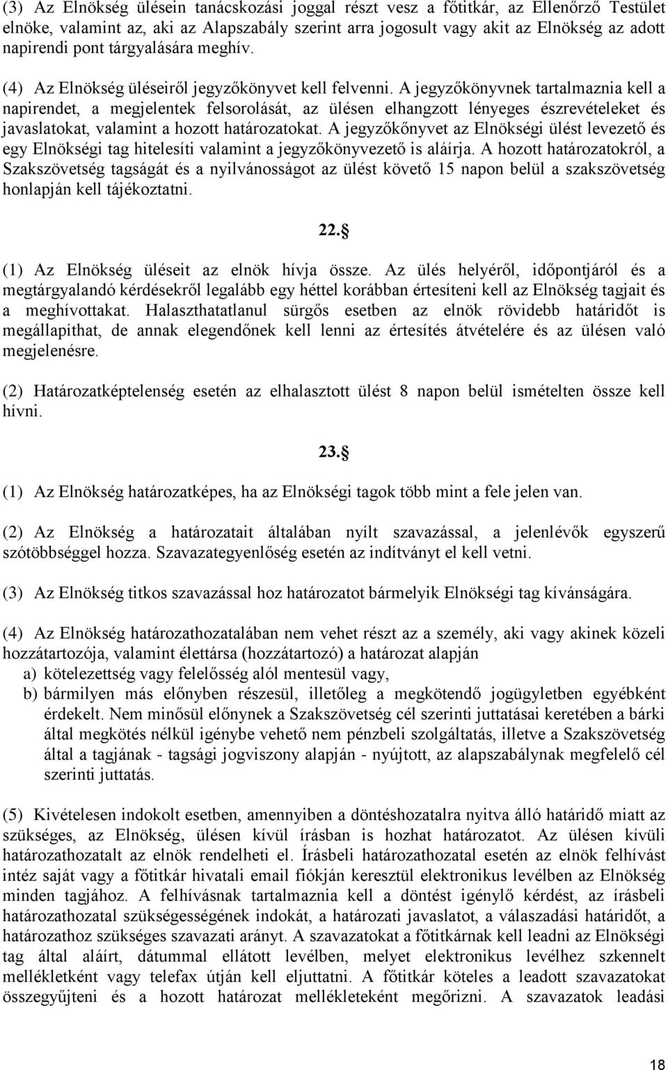 A jegyzőkönyvnek tartalmaznia kell a napirendet, a megjelentek felsorolását, az ülésen elhangzott lényeges észrevételeket és javaslatokat, valamint a hozott határozatokat.