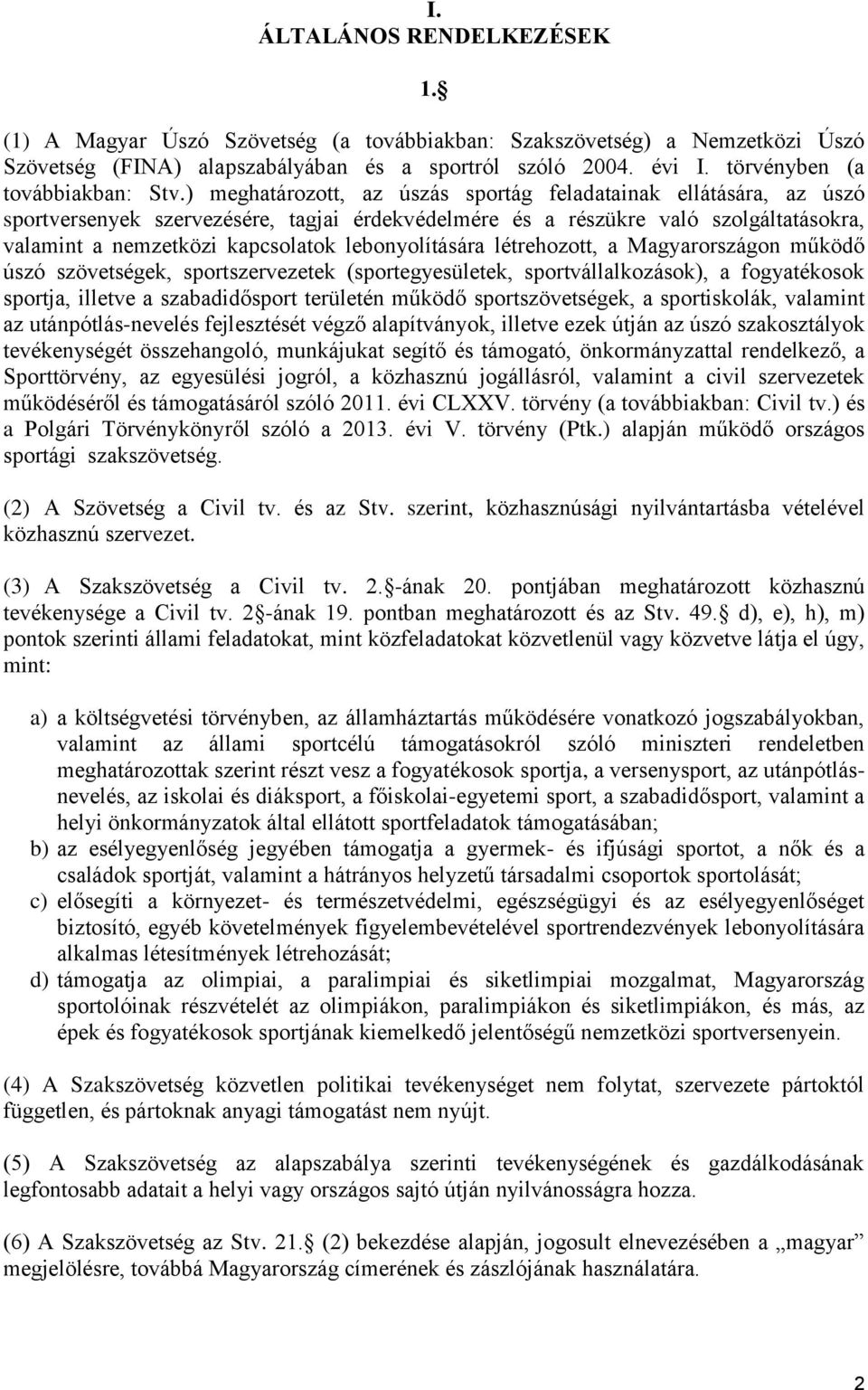 ) meghatározott, az úszás sportág feladatainak ellátására, az úszó sportversenyek szervezésére, tagjai érdekvédelmére és a részükre való szolgáltatásokra, valamint a nemzetközi kapcsolatok