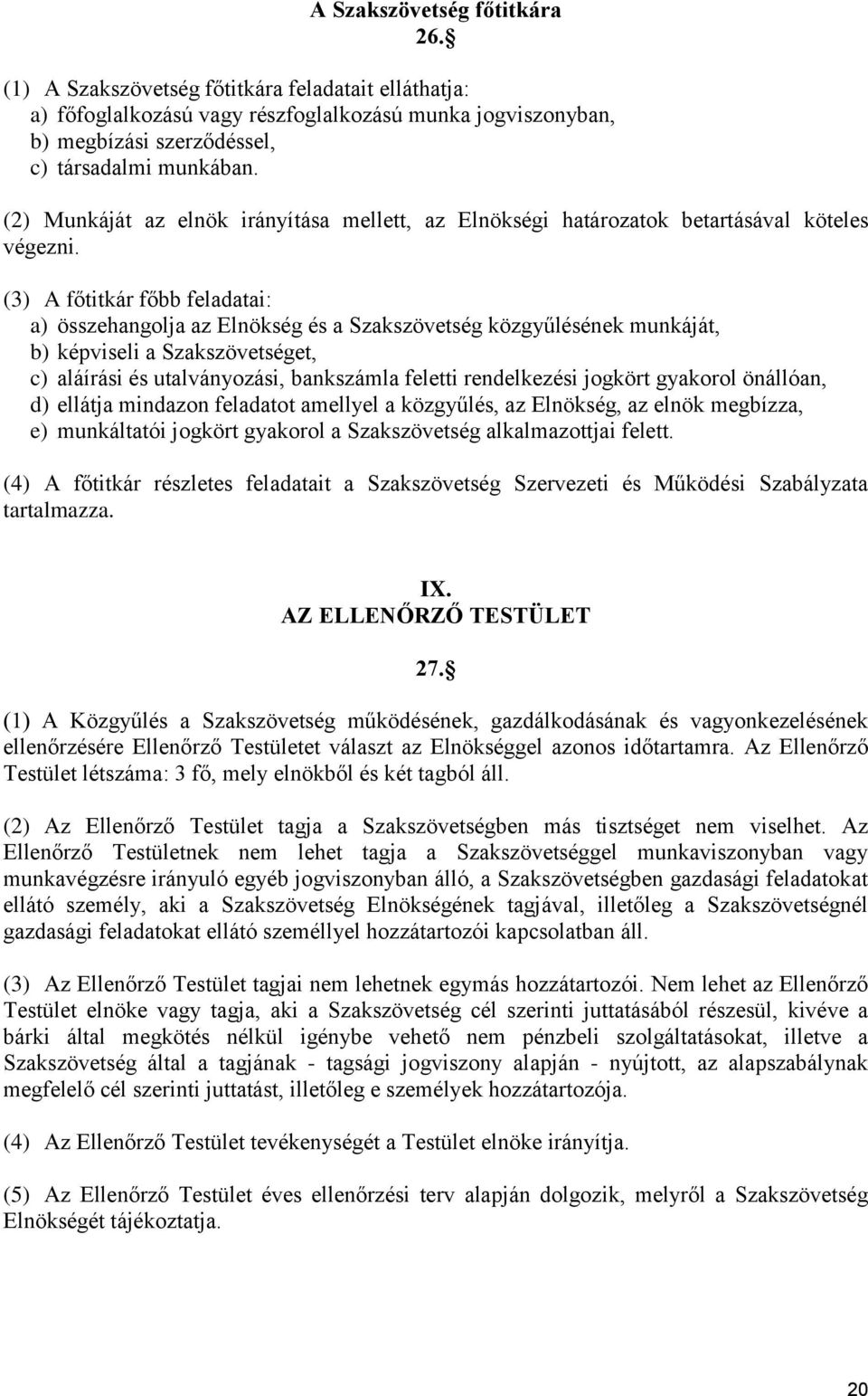 (3) A főtitkár főbb feladatai: a) összehangolja az Elnökség és a Szakszövetség közgyűlésének munkáját, b) képviseli a Szakszövetséget, c) aláírási és utalványozási, bankszámla feletti rendelkezési