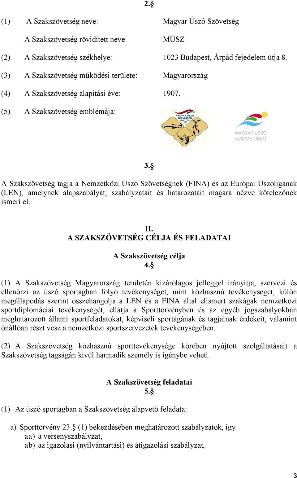 A Szakszövetség tagja a Nemzetközi Úszó Szövetségnek (FINA) és az Európai Úszóligának (LEN), amelynek alapszabályát, szabályzatait és határozatait magára nézve kötelezőnek ismeri el. II.