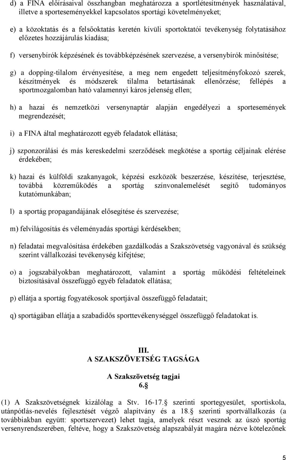 nem engedett teljesítményfokozó szerek, készítmények és módszerek tilalma betartásának ellenőrzése; fellépés a sportmozgalomban ható valamennyi káros jelenség ellen; h) a hazai és nemzetközi