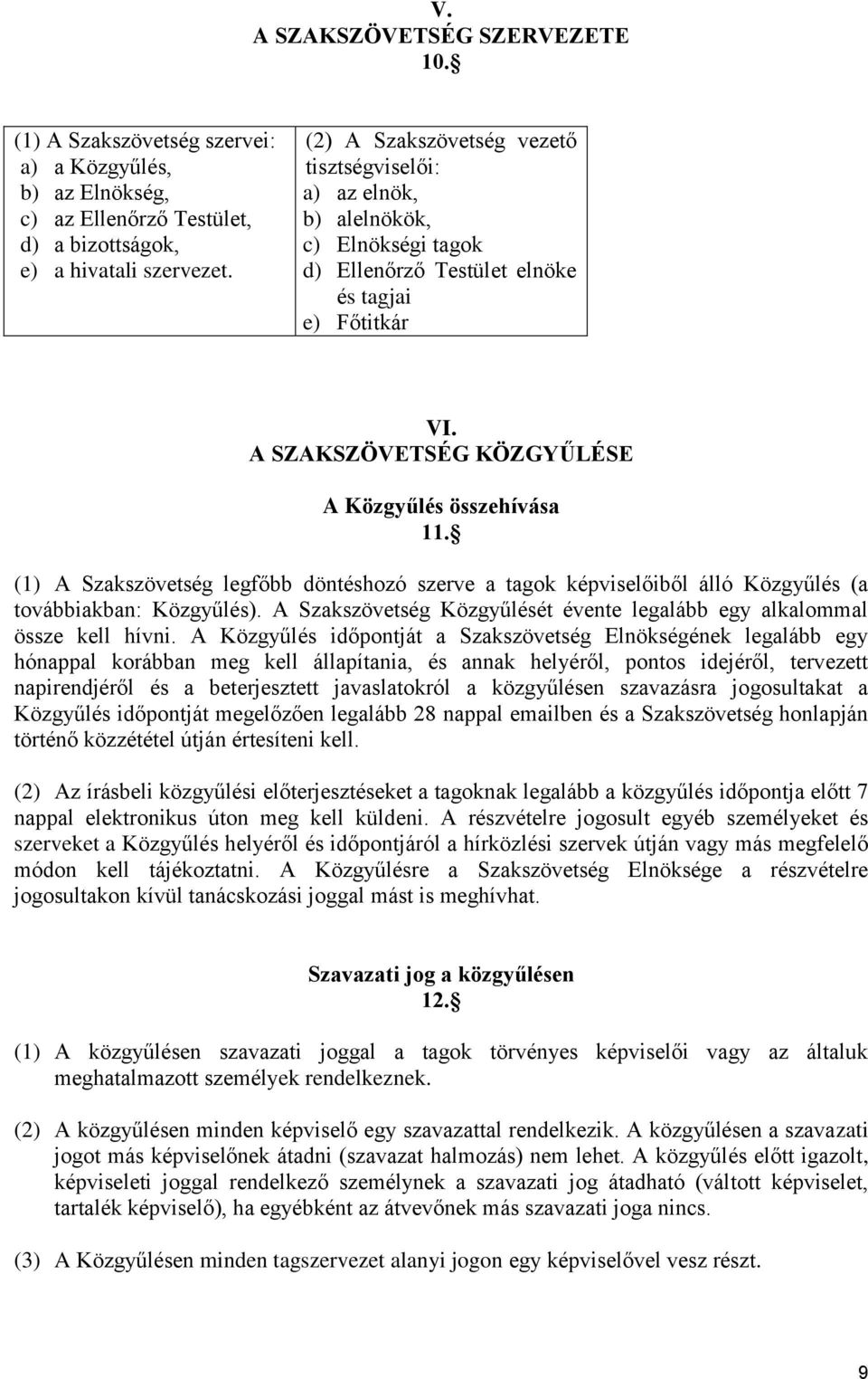 (1) A Szakszövetség legfőbb döntéshozó szerve a tagok képviselőiből álló Közgyűlés (a továbbiakban: Közgyűlés). A Szakszövetség Közgyűlését évente legalább egy alkalommal össze kell hívni.