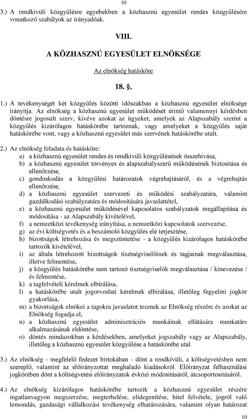 Az elnökség a közhasznú egyesület működését érintő valamennyi kérdésben döntésre jogosult szerv, kivéve azokat az ügyeket, amelyek az Alapszabály szerint a közgyűlés kizárólagos hatáskörébe