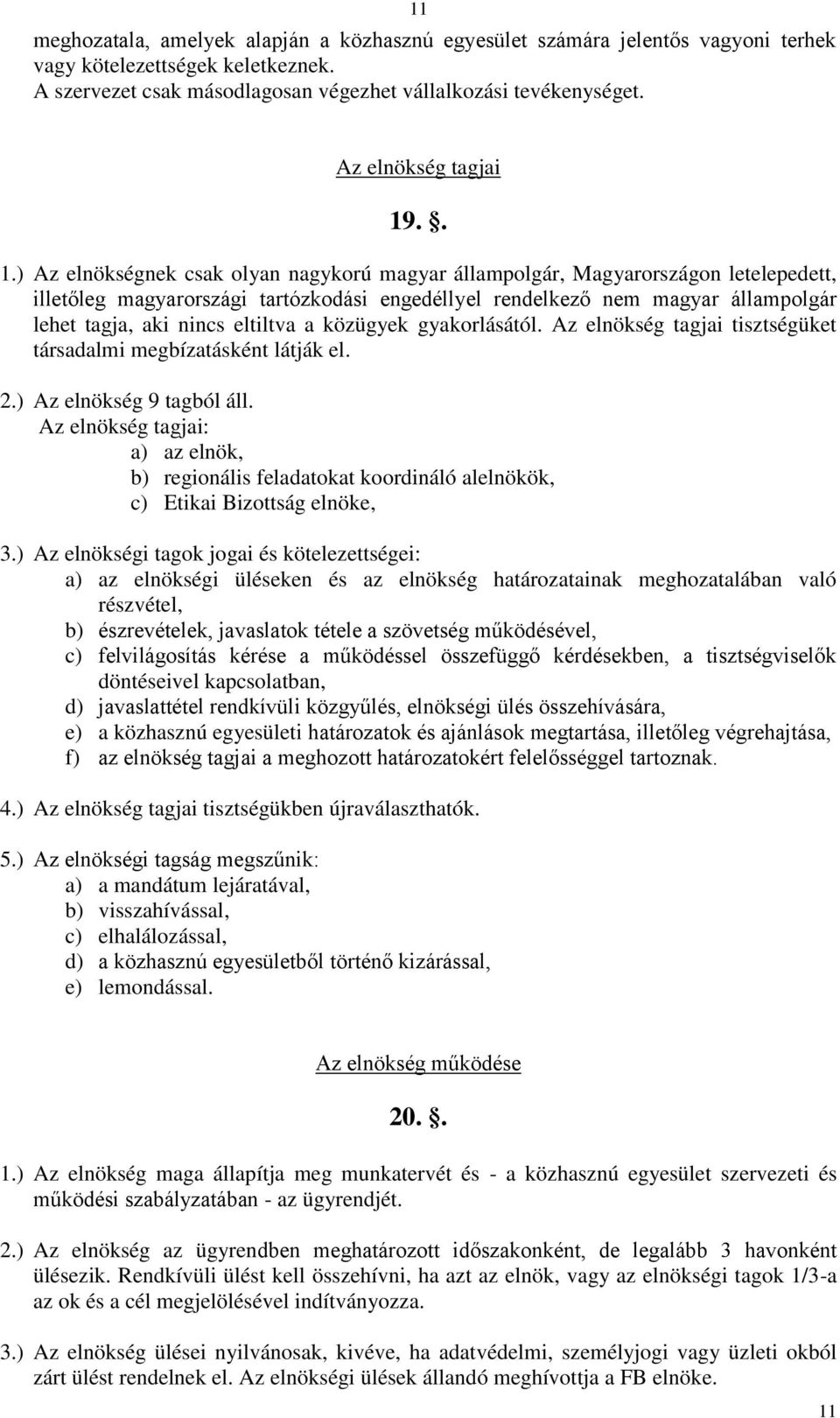 .. 1.) Az elnökségnek csak olyan nagykorú magyar állampolgár, Magyarországon letelepedett, illetőleg magyarországi tartózkodási engedéllyel rendelkező nem magyar állampolgár lehet tagja, aki nincs