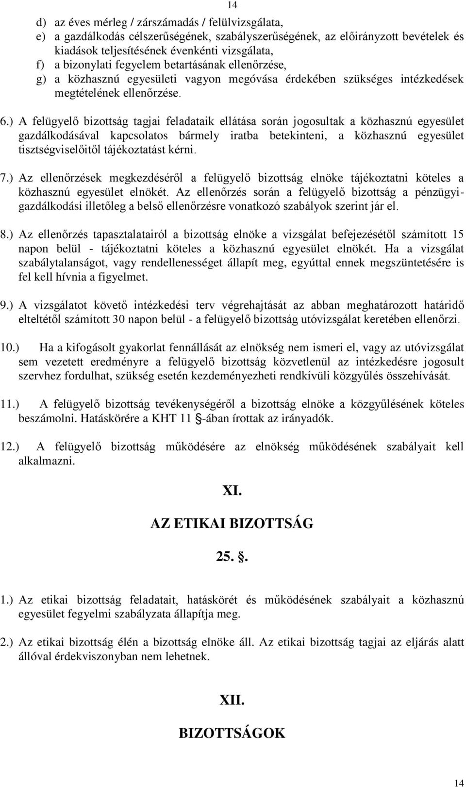 ) A felügyelő bizottság tagjai feladataik ellátása során jogosultak a közhasznú egyesület gazdálkodásával kapcsolatos bármely iratba betekinteni, a közhasznú egyesület tisztségviselőitől