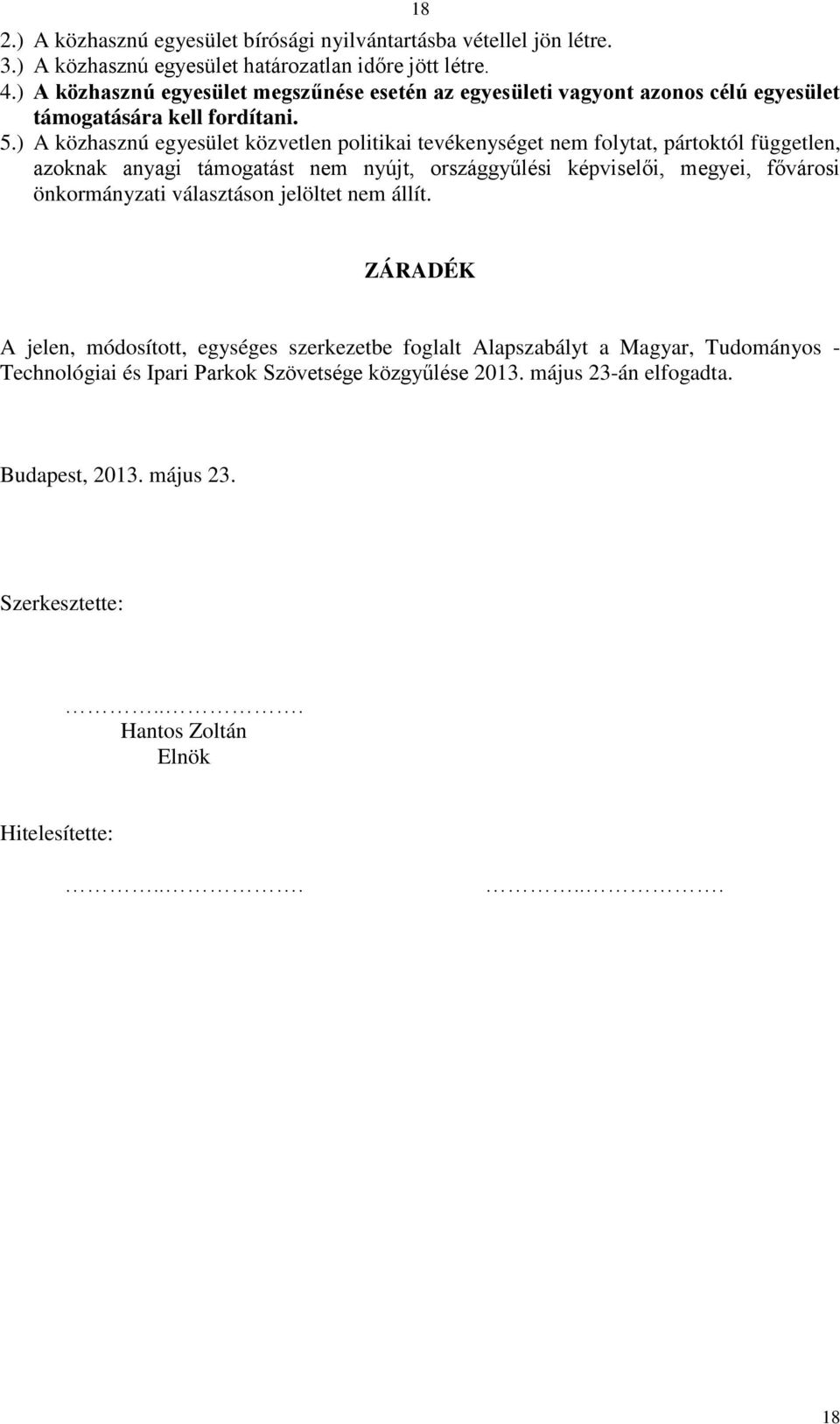 ) A közhasznú egyesület közvetlen politikai tevékenységet nem folytat, pártoktól független, azoknak anyagi támogatást nem nyújt, országgyűlési képviselői, megyei, fővárosi