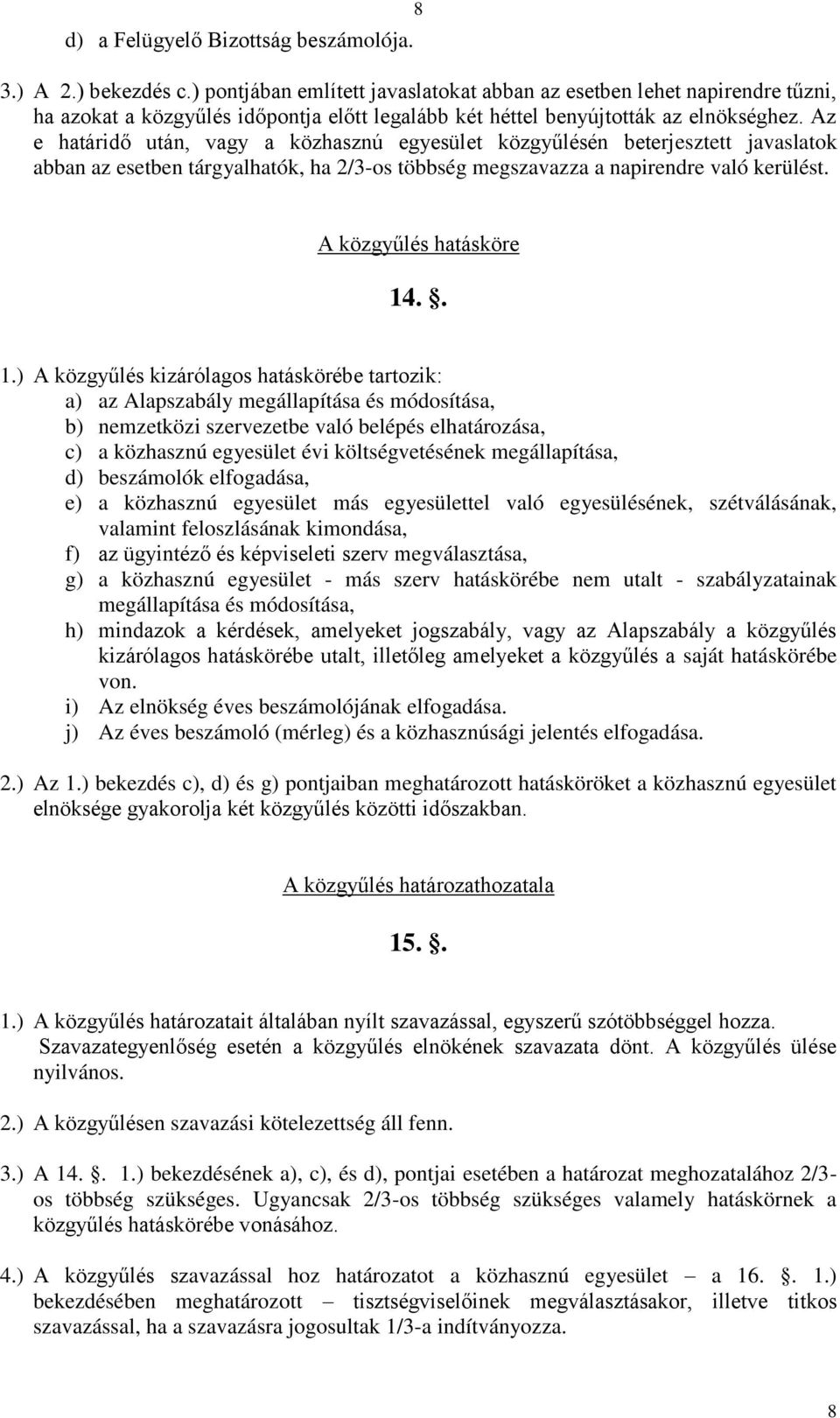 Az e határidő után, vagy a közhasznú egyesület közgyűlésén beterjesztett javaslatok abban az esetben tárgyalhatók, ha 2/3-os többség megszavazza a napirendre való kerülést. A közgyűlés hatásköre 14.