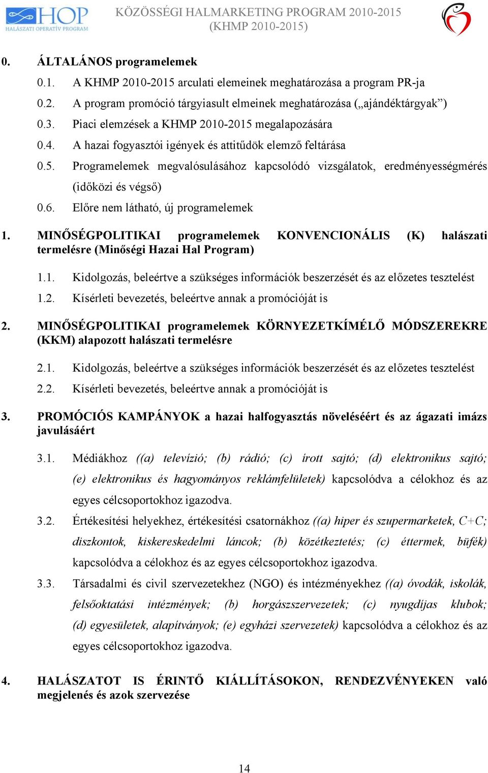 6. Előre nem látható, új programelemek 1. MINŐSÉGPOLITIKAI programelemek KONVENCIONÁLIS (K) halászati termelésre (Minőségi Hazai Hal Program) 1.1. Kidolgozás, beleértve a szükséges információk beszerzését és az előzetes tesztelést 1.