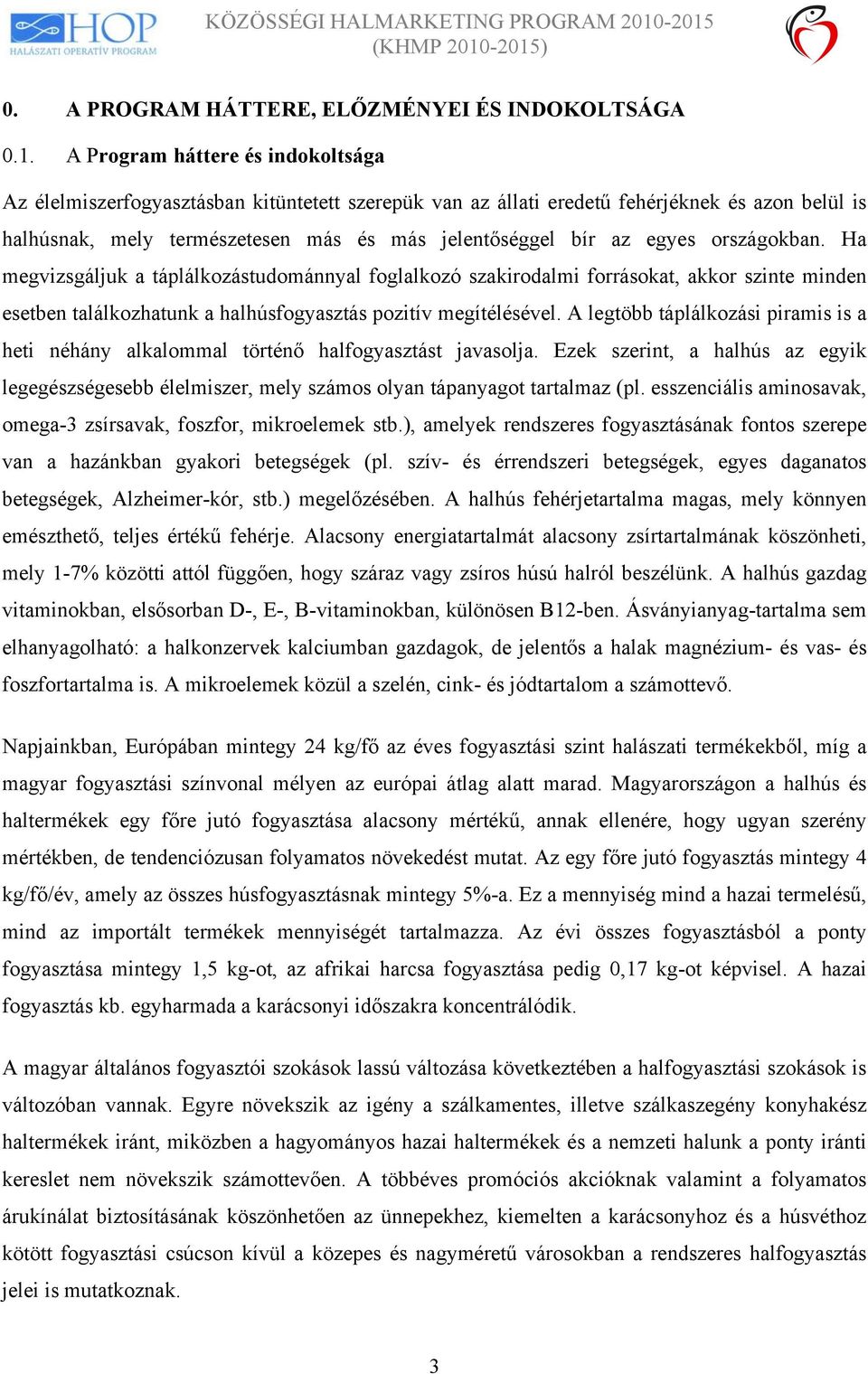 egyes országokban. Ha megvizsgáljuk a táplálkozástudománnyal foglalkozó szakirodalmi forrásokat, akkor szinte minden esetben találkozhatunk a halhúsfogyasztás pozitív megítélésével.