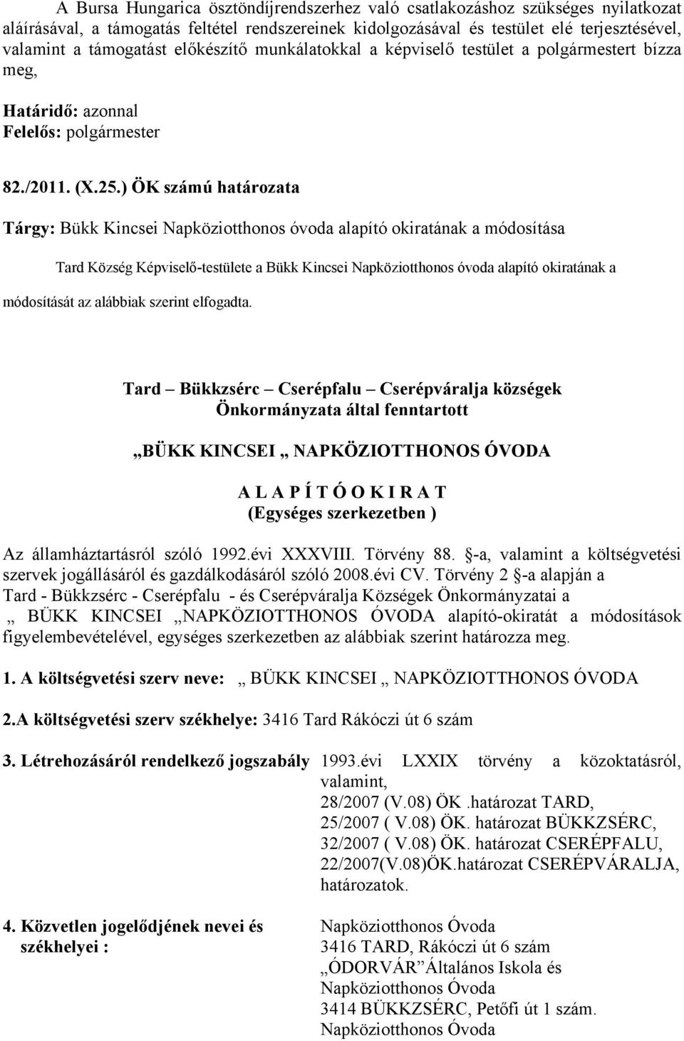 ) ÖK számú határozata Tárgy: Bükk Kincsei Napköziotthonos óvoda alapító okiratának a módosítása Tard Község Képviselő-testülete a Bükk Kincsei Napköziotthonos óvoda alapító okiratának a módosítását