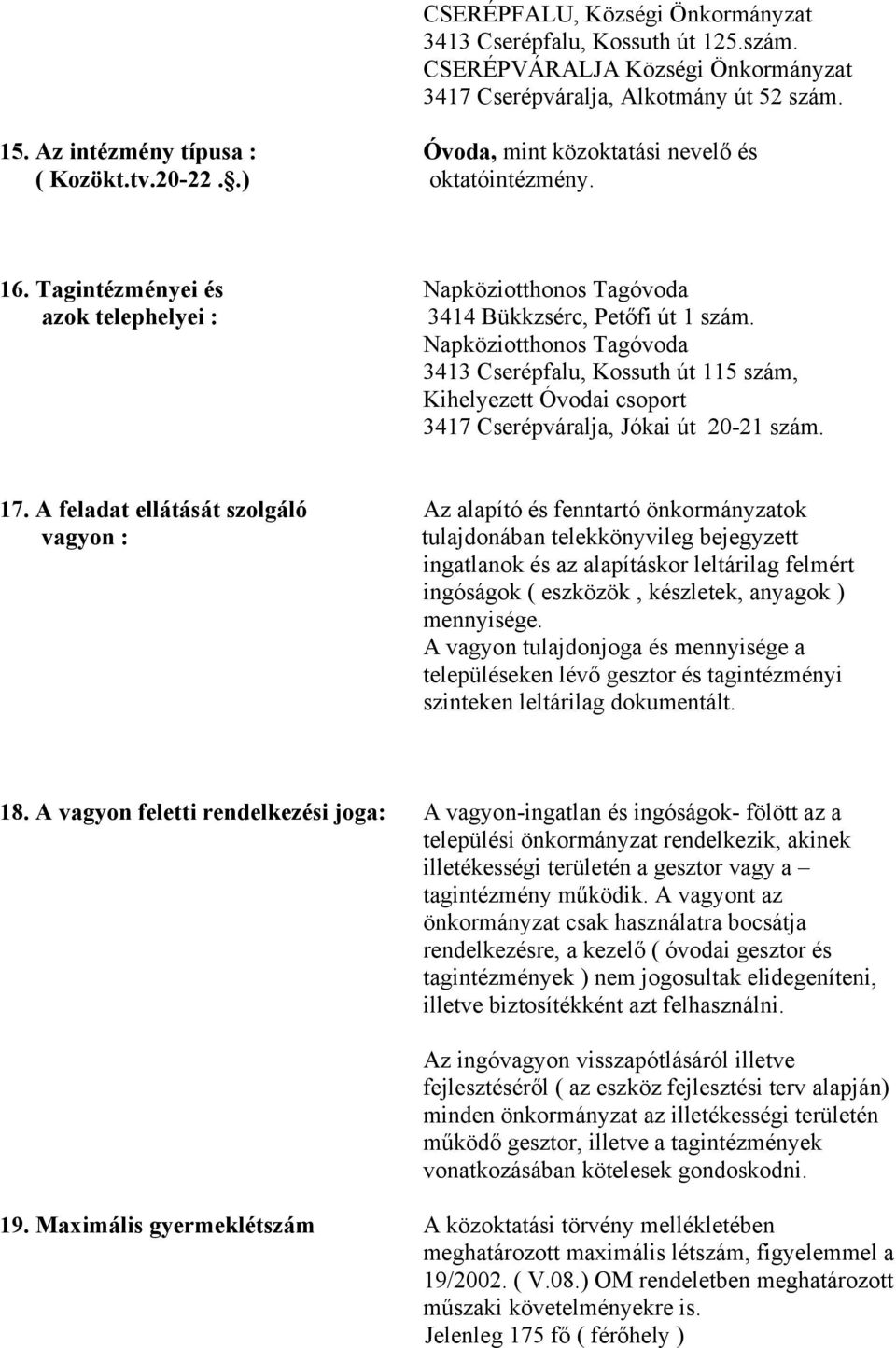 Napköziotthonos Tagóvoda 3413 Cserépfalu, Kossuth út 115 szám, Kihelyezett Óvodai csoport 3417 Cserépváralja, Jókai út 20-21 szám. 17.