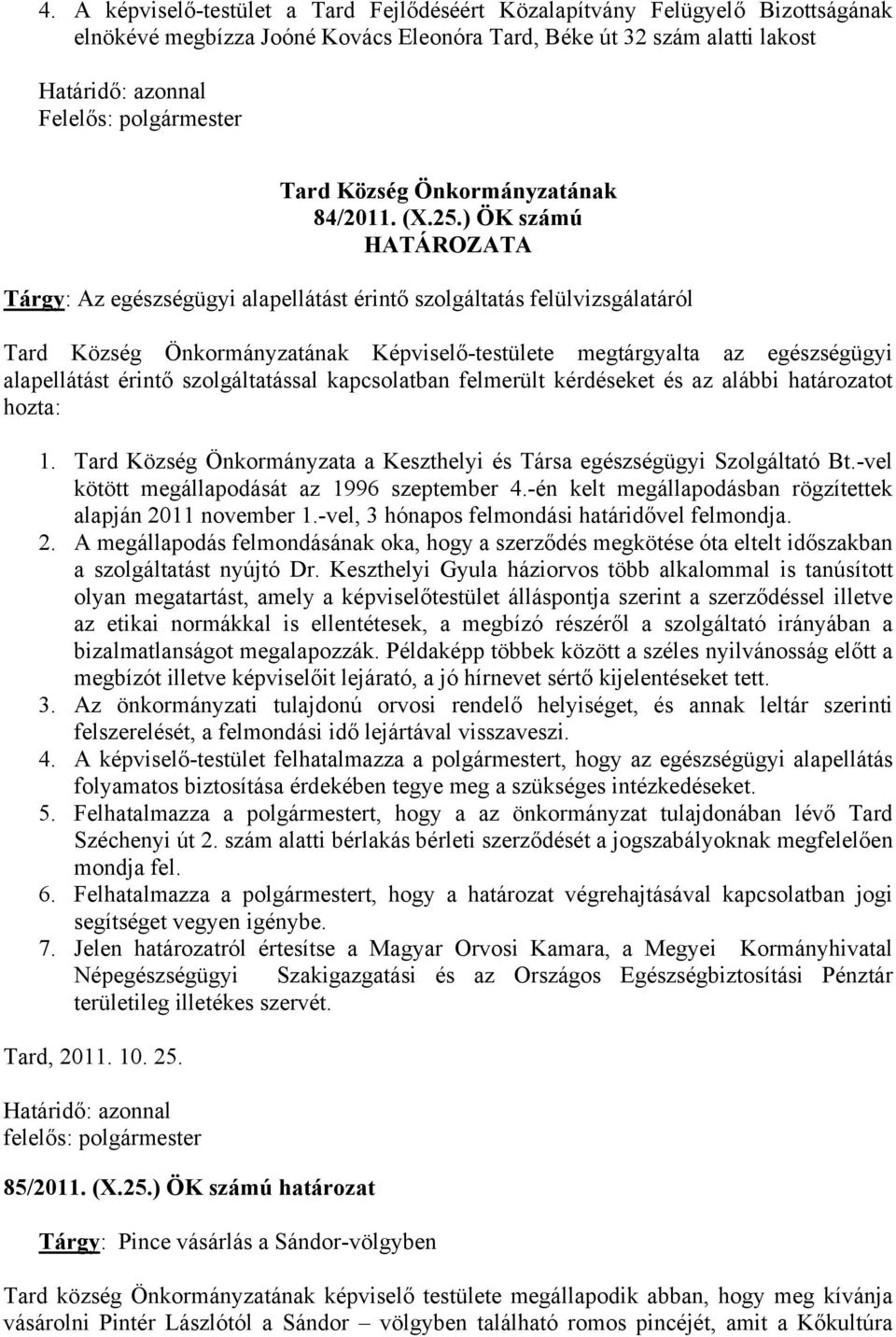 ) ÖK számú HATÁROZATA Tárgy: Az egészségügyi alapellátást érintő szolgáltatás felülvizsgálatáról Tard Község Önkormányzatának Képviselő-testülete megtárgyalta az egészségügyi alapellátást érintő