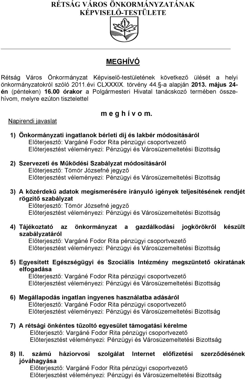 1) Önkormányzati ingatlanok bérleti díj és lakbér módosításáról 2) Szervezeti és Működési Szabályzat módosításáról 3) A közérdekű adatok megismerésére irányuló igények teljesítésének rendjét rögzítő