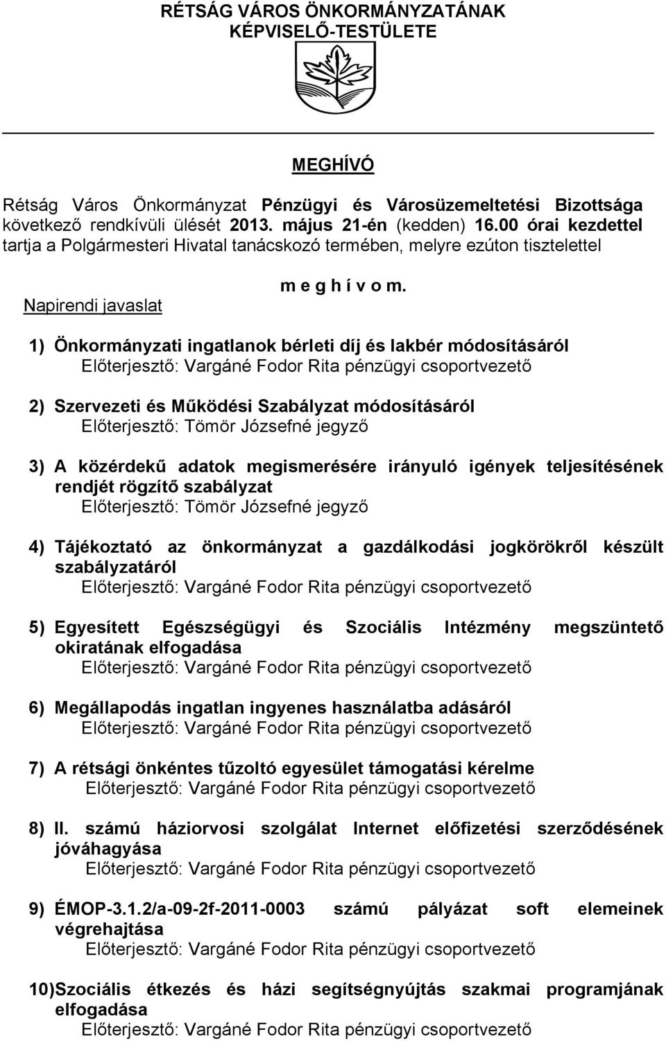 1) Önkormányzati ingatlanok bérleti díj és lakbér módosításáról 2) Szervezeti és Működési Szabályzat módosításáról 3) A közérdekű adatok megismerésére irányuló igények teljesítésének rendjét rögzítő