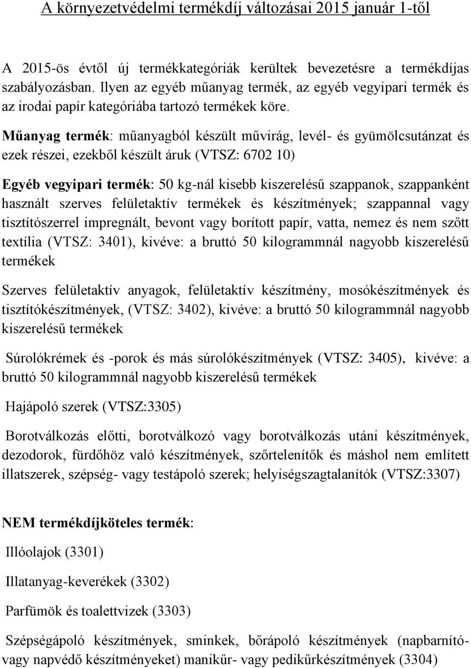 Műanyag termék: műanyagból készült művirág, levél- és gyümölcsutánzat és ezek részei, ezekből készült áruk (VTSZ: 6702 10) Egyéb vegyipari termék: 50 kg-nál kisebb kiszerelésű szappanok, szappanként